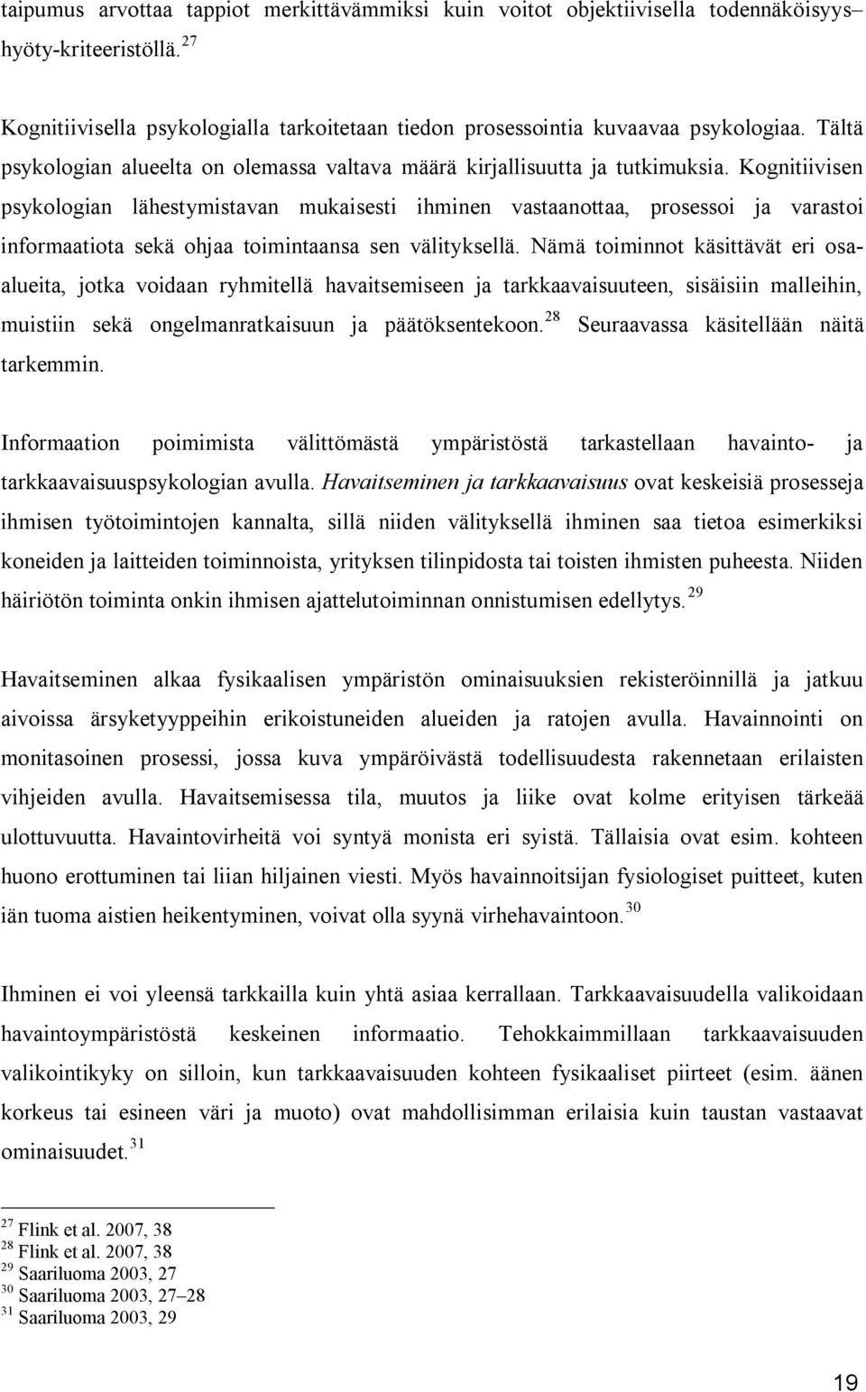 Kognitiivisen psykologian lähestymistavan mukaisesti ihminen vastaanottaa, prosessoi ja varastoi informaatiota sekä ohjaa toimintaansa sen välityksellä.