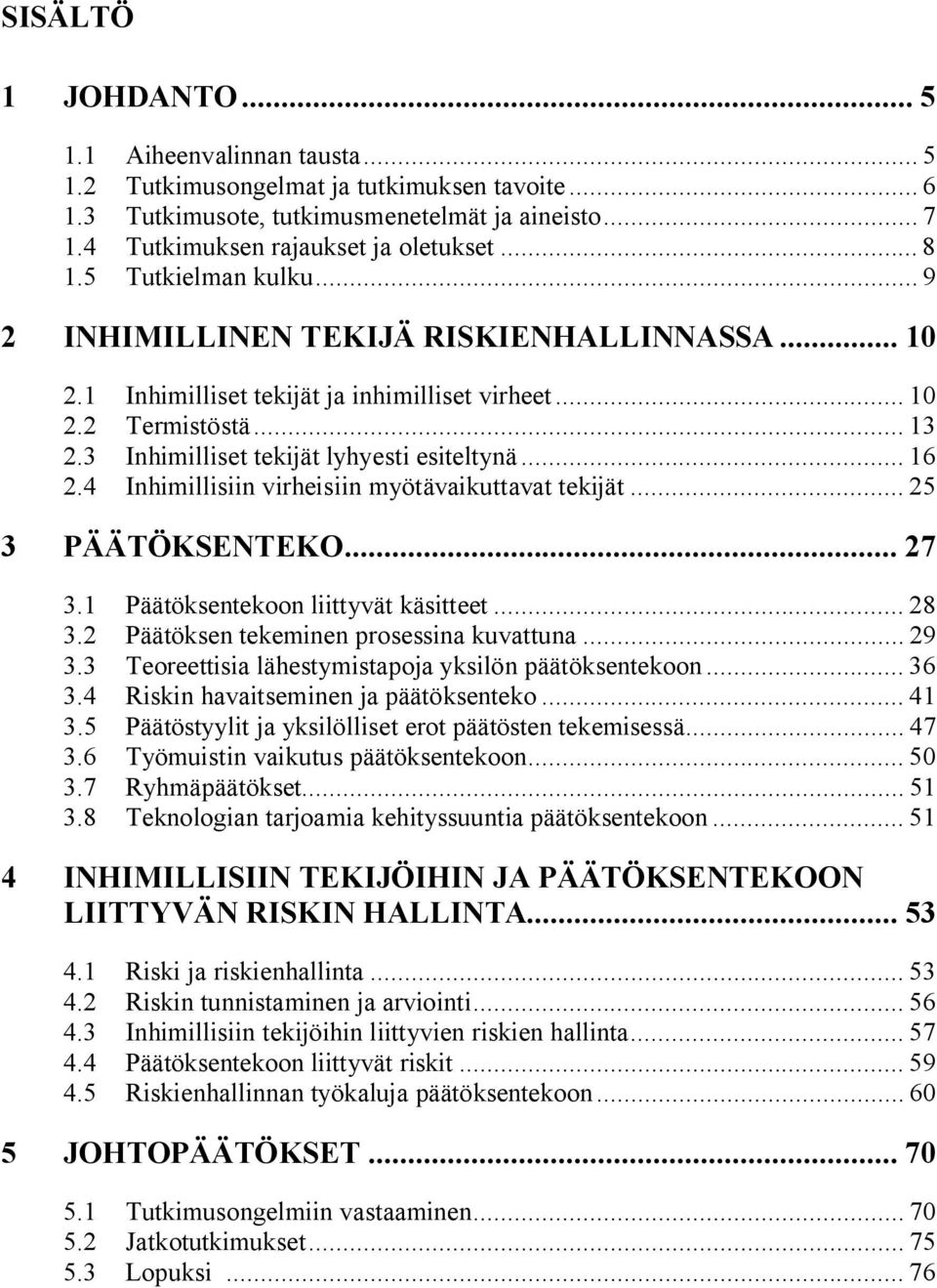 .. 16 2.4 Inhimillisiin virheisiin myötävaikuttavat tekijät... 25 3 PÄÄTÖKSENTEKO... 27 3.1 Päätöksentekoon liittyvät käsitteet... 28 3.2 Päätöksen tekeminen prosessina kuvattuna... 29 3.