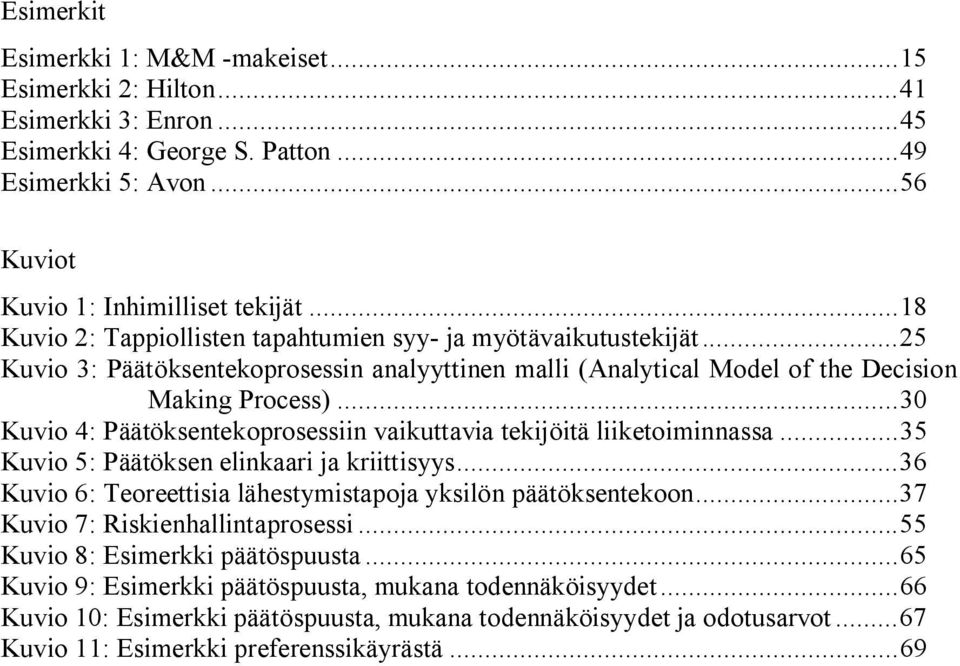 .. 30 Kuvio 4: Päätöksentekoprosessiin vaikuttavia tekijöitä liiketoiminnassa... 35 Kuvio 5: Päätöksen elinkaari ja kriittisyys... 36 Kuvio 6: Teoreettisia lähestymistapoja yksilön päätöksentekoon.