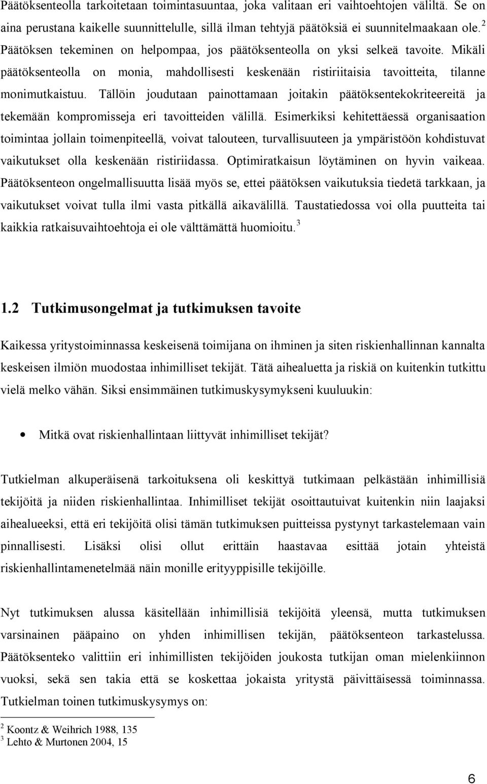 Tällöin joudutaan painottamaan joitakin päätöksentekokriteereitä ja tekemään kompromisseja eri tavoitteiden välillä.