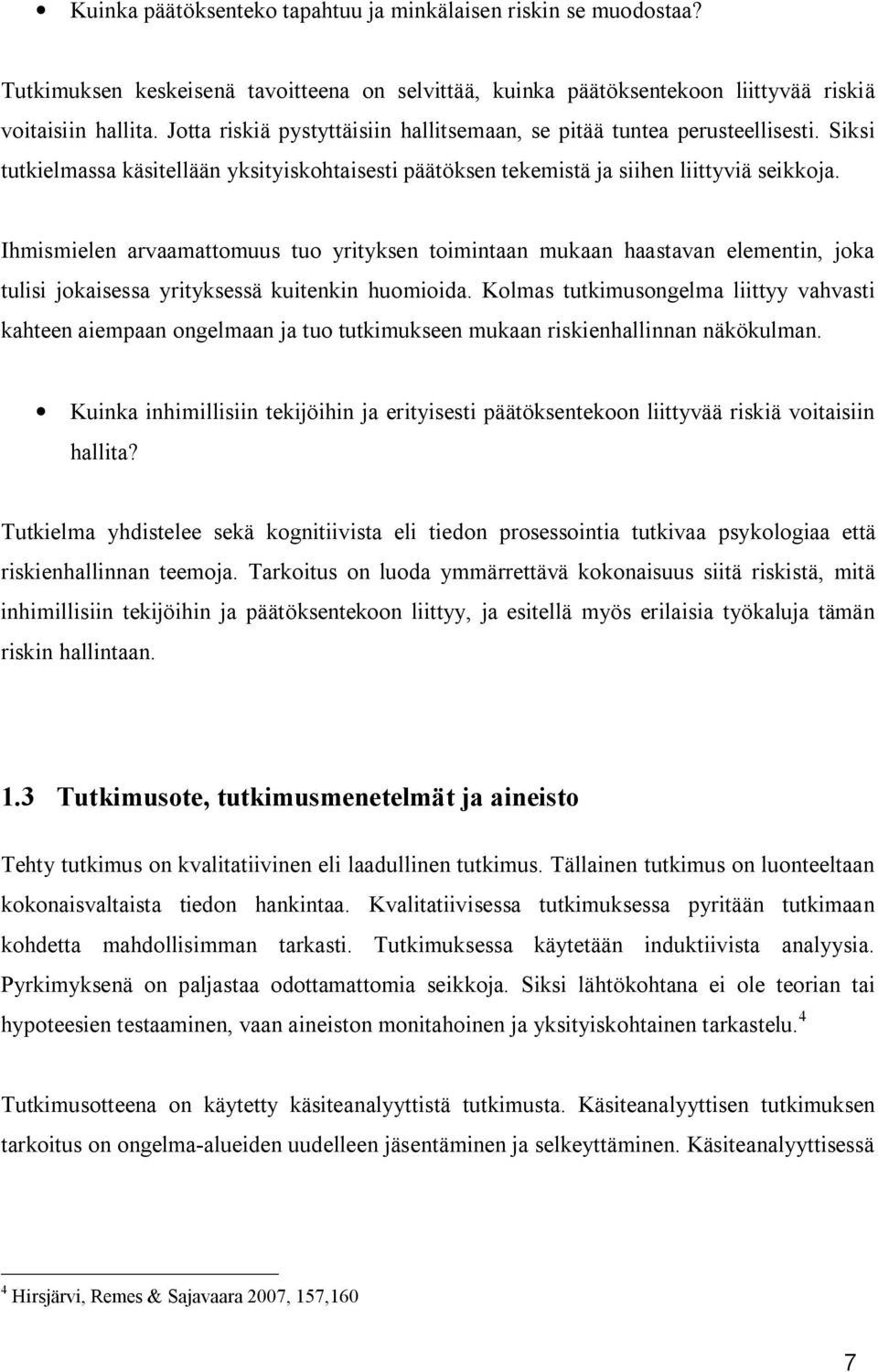 Ihmismielen arvaamattomuus tuo yrityksen toimintaan mukaan haastavan elementin, joka tulisi jokaisessa yrityksessä kuitenkin huomioida.