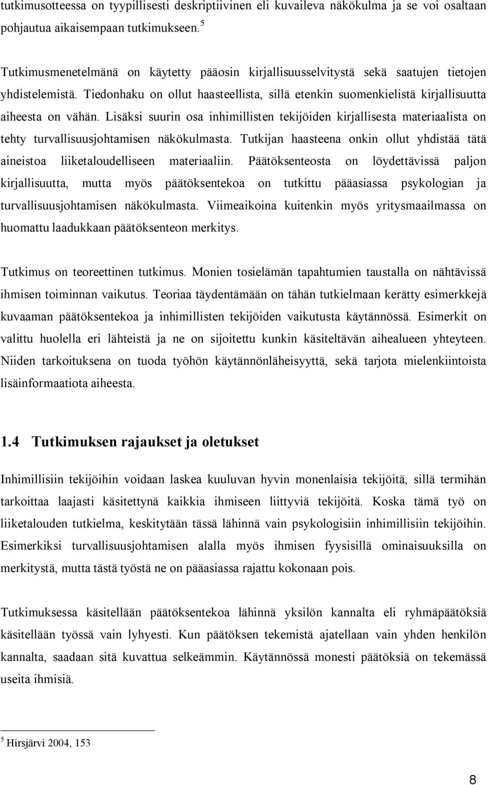 Tiedonhaku on ollut haasteellista, sillä etenkin suomenkielistä kirjallisuutta aiheesta on vähän.