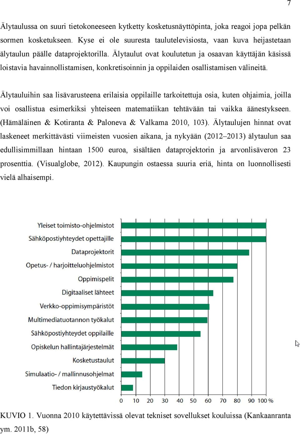 Älytaulut ovat koulutetun ja osaavan käyttäjän käsissä loistavia havainnollistamisen, konkretisoinnin ja oppilaiden osallistamisen välineitä.