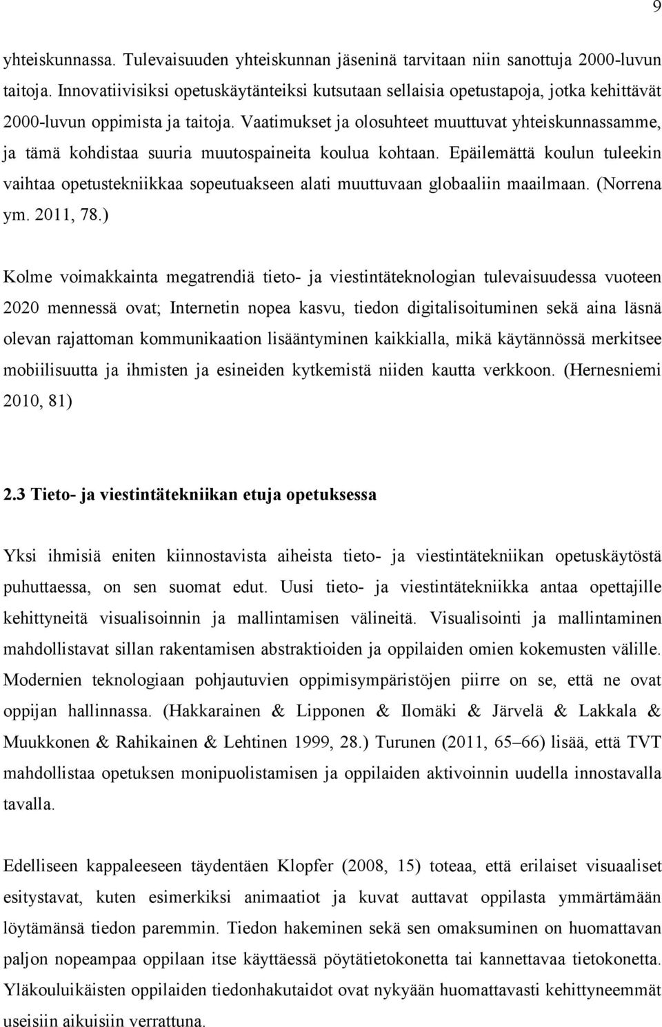 Vaatimukset ja olosuhteet muuttuvat yhteiskunnassamme, ja tämä kohdistaa suuria muutospaineita koulua kohtaan.