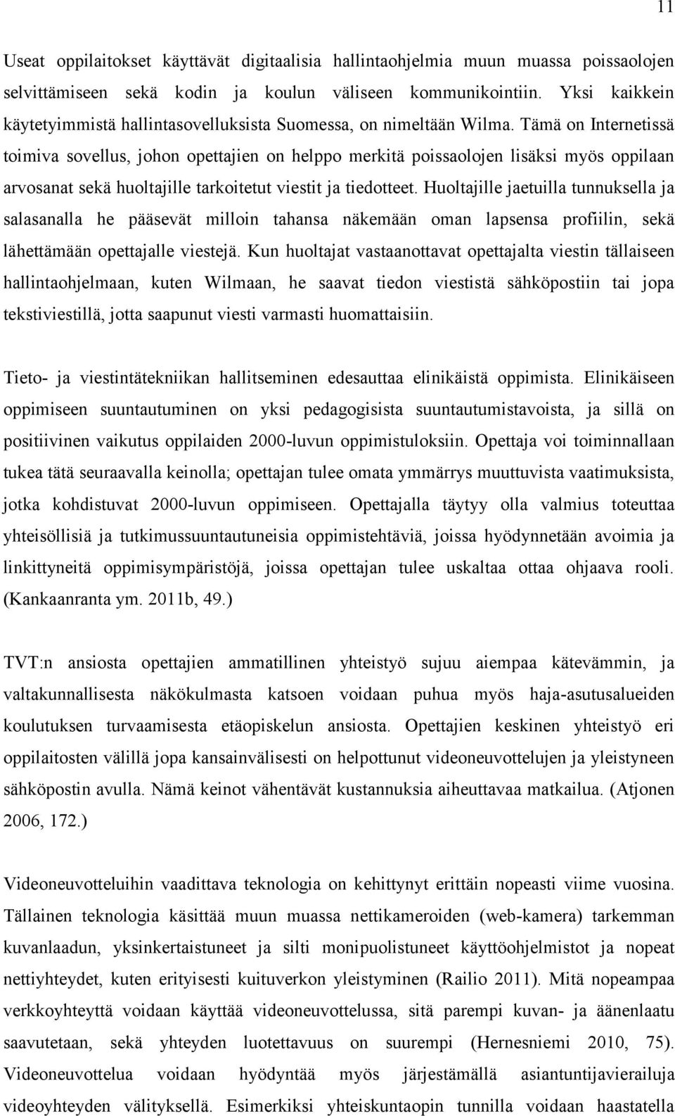 Tämä on Internetissä toimiva sovellus, johon opettajien on helppo merkitä poissaolojen lisäksi myös oppilaan arvosanat sekä huoltajille tarkoitetut viestit ja tiedotteet.