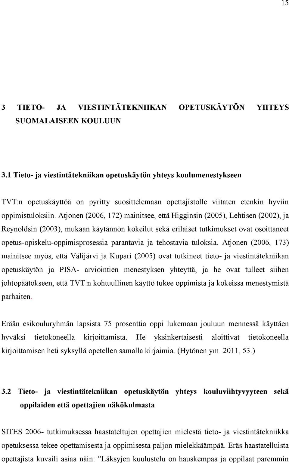 Atjonen (2006, 172) mainitsee, että Higginsin (2005), Lehtisen (2002), ja Reynoldsin (2003), mukaan käytännön kokeilut sekä erilaiset tutkimukset ovat osoittaneet opetus-opiskelu-oppimisprosessia