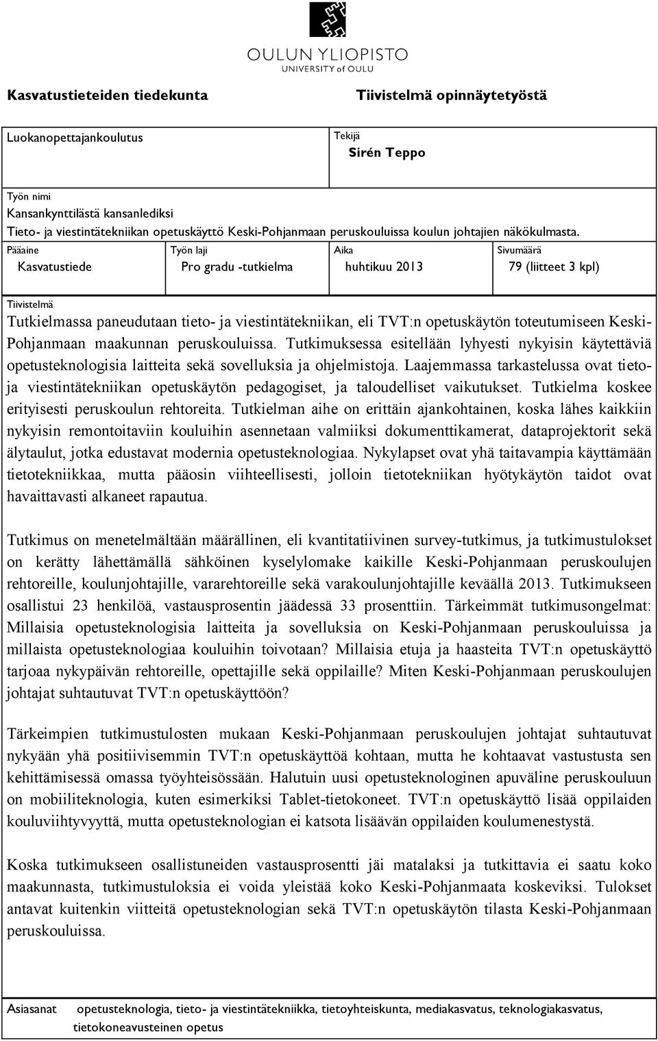 Pääaine Kasvatustiede Työn laji Pro gradu -tutkielma Aika huhtikuu 2013 Sivumäärä 79 (liitteet 3 kpl) Tiivistelmä Tutkielmassa paneudutaan tieto- ja viestintätekniikan, eli TVT:n opetuskäytön