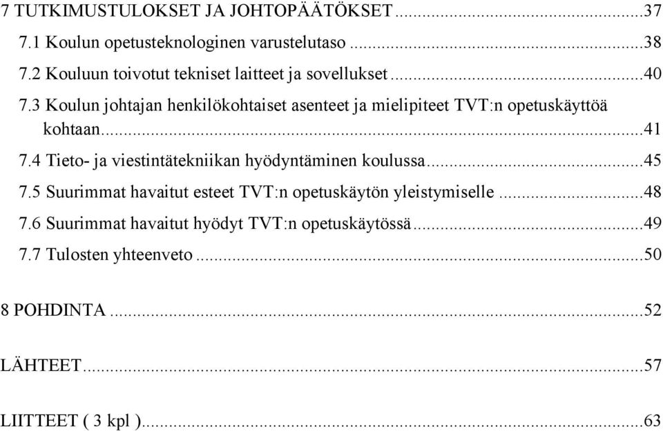 3 Koulun johtajan henkilökohtaiset asenteet ja mielipiteet TVT:n opetuskäyttöä kohtaan... 41 7.