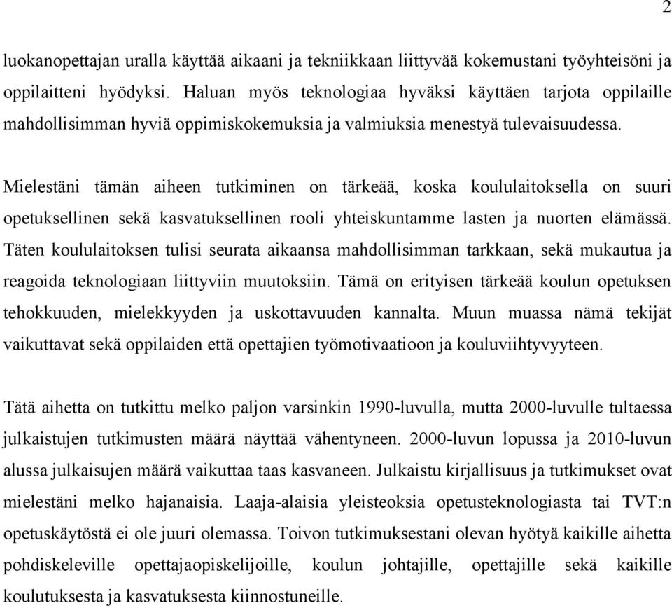 Mielestäni tämän aiheen tutkiminen on tärkeää, koska koululaitoksella on suuri opetuksellinen sekä kasvatuksellinen rooli yhteiskuntamme lasten ja nuorten elämässä.