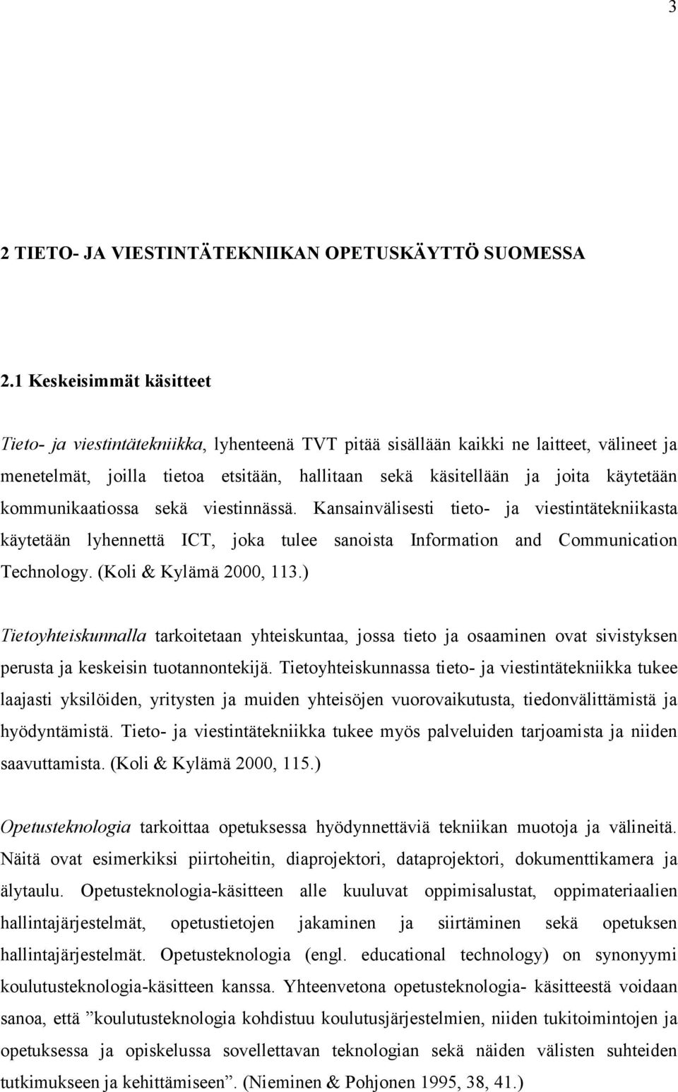 kommunikaatiossa sekä viestinnässä. Kansainvälisesti tieto- ja viestintätekniikasta käytetään lyhennettä ICT, joka tulee sanoista Information and Communication Technology. (Koli & Kylämä 2000, 113.