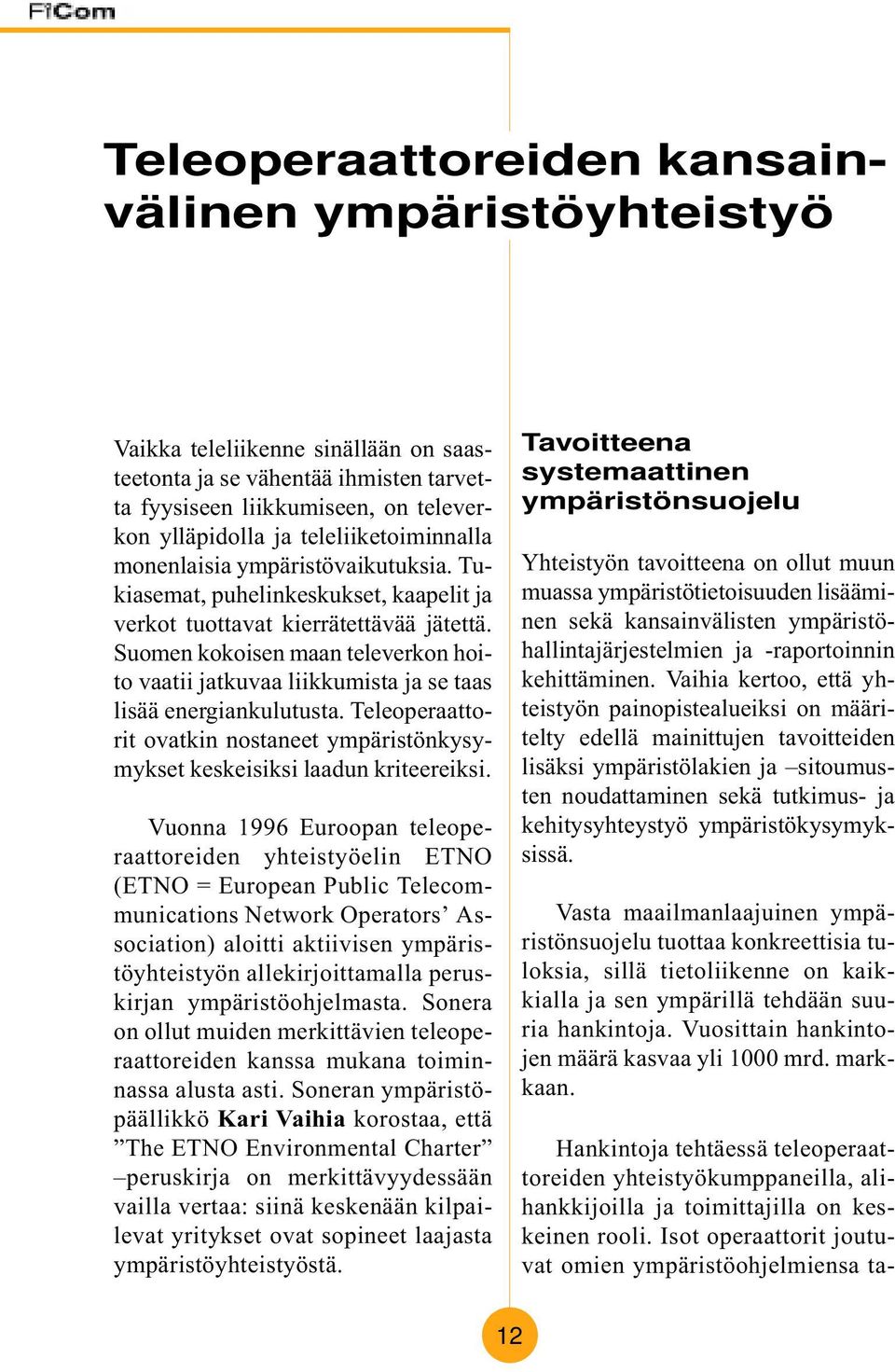 Suomen kokoisen maan televerkon hoito vaatii jatkuvaa liikkumista ja se taas lisää energiankulutusta. Teleoperaattorit ovatkin nostaneet ympäristönkysymykset keskeisiksi laadun kriteereiksi.