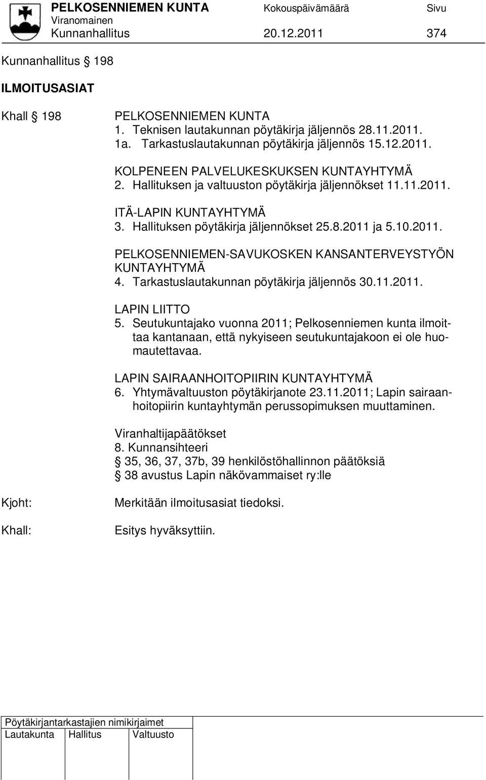 Tarkastuslautakunnan pöytäkirja jäljennös 30.11.2011. LAPIN LIITTO 5. Seutukuntajako vuonna 2011; Pelkosenniemen kunta ilmoittaa kantanaan, että nykyiseen seutukuntajakoon ei ole huomautettavaa.