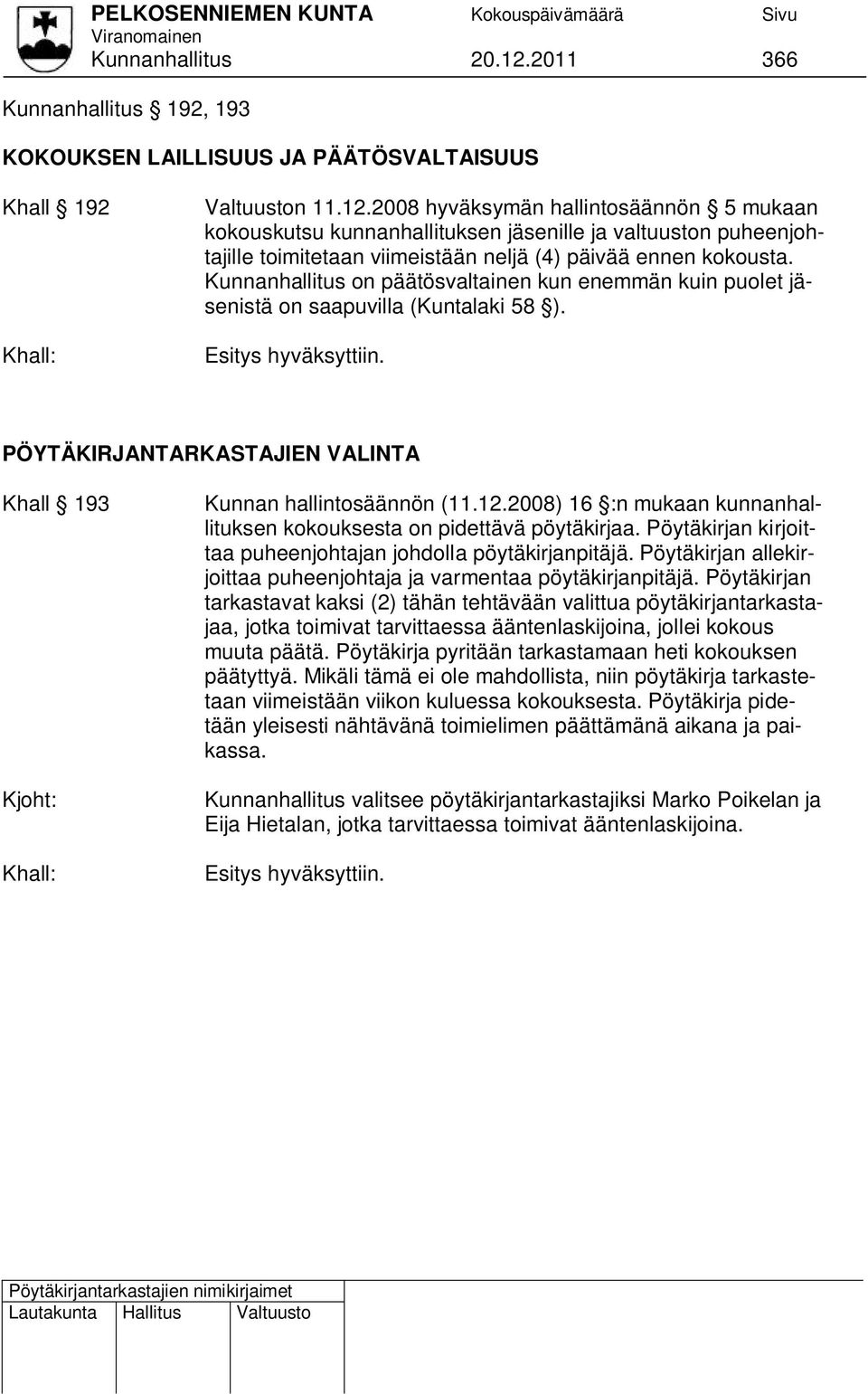 2008) 16 :n mukaan kunnanhallituksen kokouksesta on pidettävä pöytäkirjaa. Pöytäkirjan kirjoittaa puheenjohtajan johdolla pöytäkirjanpitäjä.