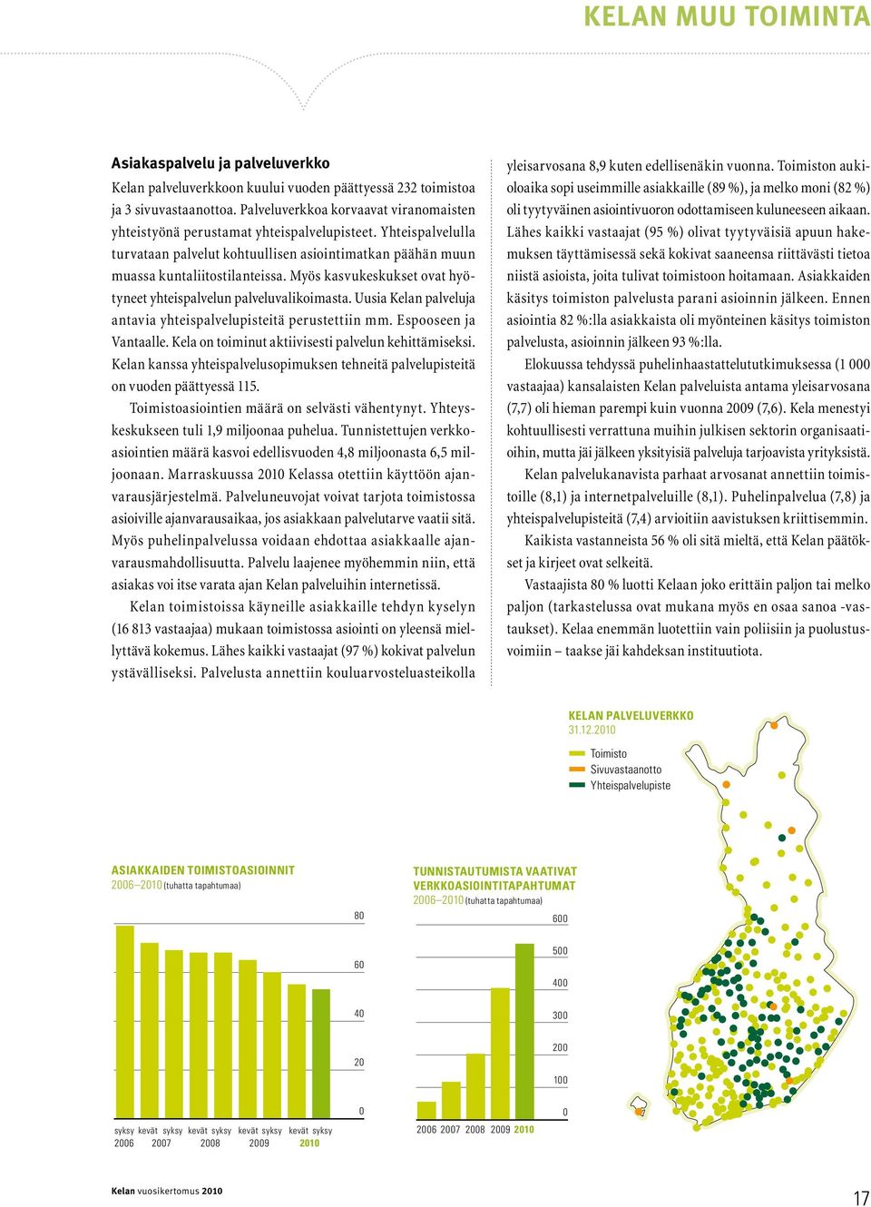 Myös kasvukeskukset ovat hyötyneet yhteispalvelun palveluvalikoimasta. Uusia Kelan palveluja antavia yhteispalvelupisteitä perustettiin mm. Espooseen ja Vantaalle.