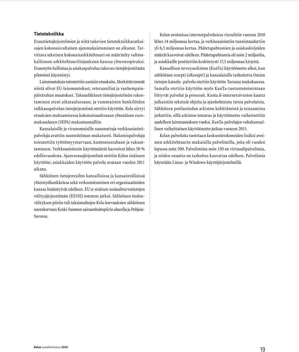 Etuustyön hallintaa ja asiakaspalvelua tukevan tietojärjestelmän pilotointi käynnistyi. Lainmuutoksia toteutettiin useisiin etuuksiin.