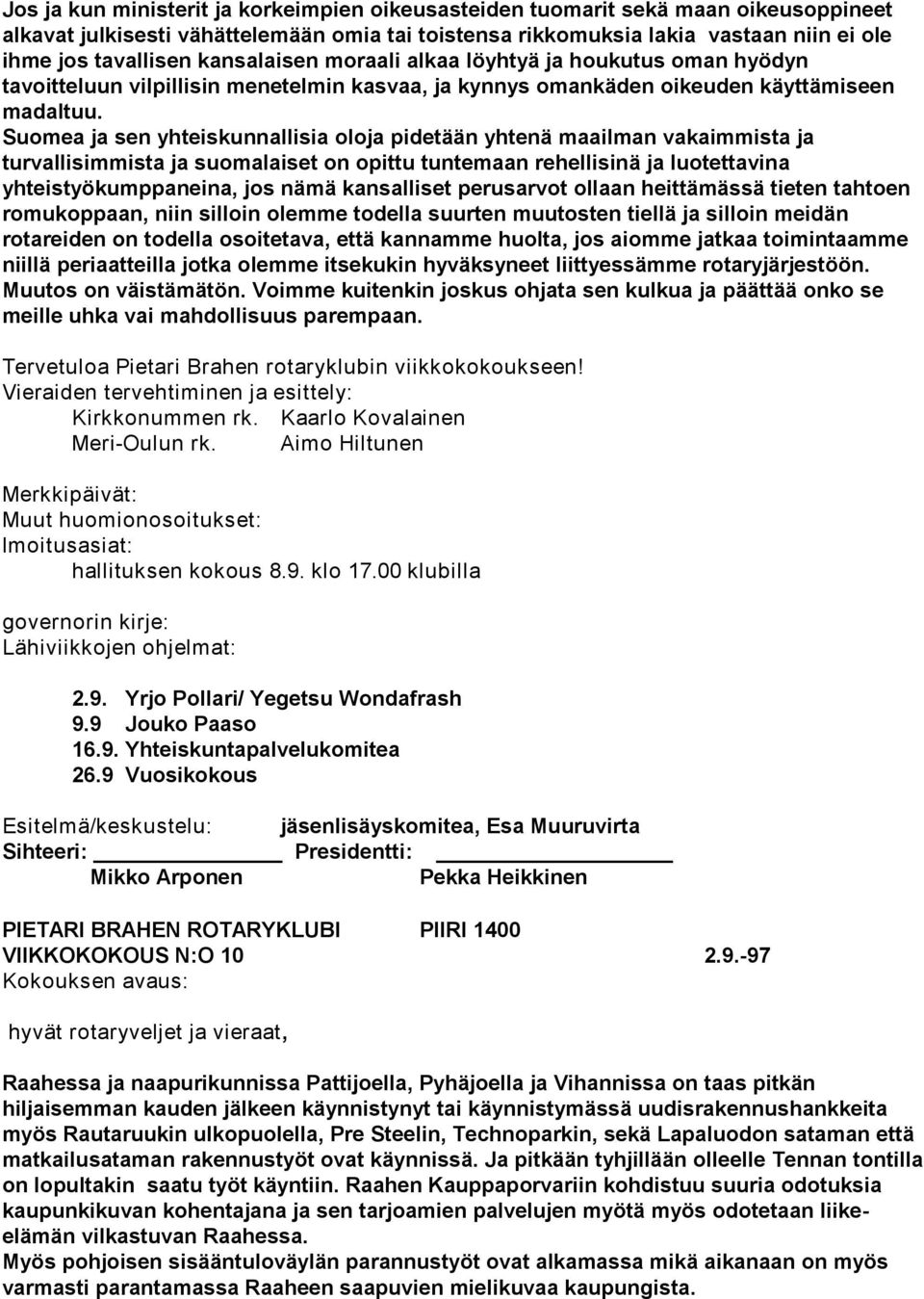 Suomea ja sen yhteiskunnallisia oloja pidetään yhtenä maailman vakaimmista ja turvallisimmista ja suomalaiset on opittu tuntemaan rehellisinä ja luotettavina yhteistyökumppaneina, jos nämä