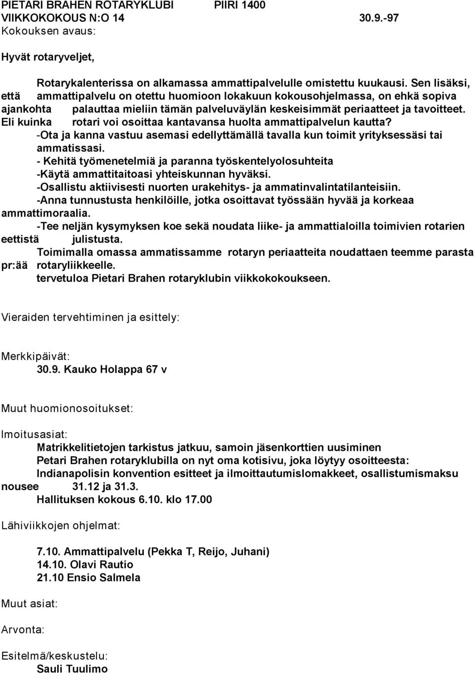 Eli kuinka rotari voi osoittaa kantavansa huolta ammattipalvelun kautta? -Ota ja kanna vastuu asemasi edellyttämällä tavalla kun toimit yrityksessäsi tai ammatissasi.