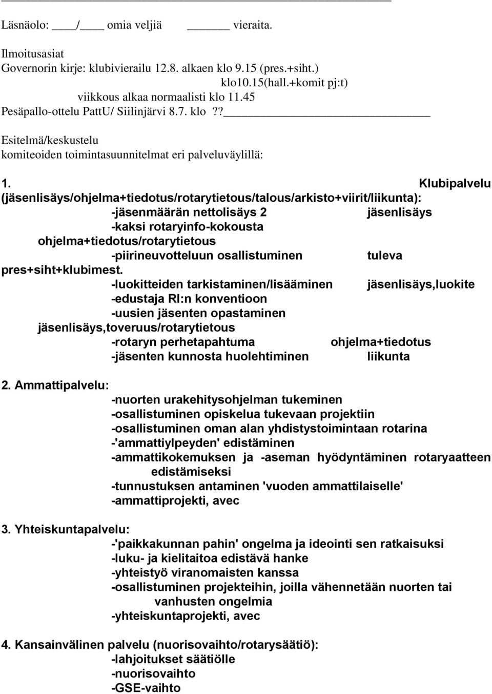 Klubipalvelu (jäsenlisäys/ohjelma+tiedotus/rotarytietous/talous/arkisto+viirit/liikunta): -jäsenmäärän nettolisäys 2 jäsenlisäys -kaksi rotaryinfo-kokousta ohjelma+tiedotus/rotarytietous