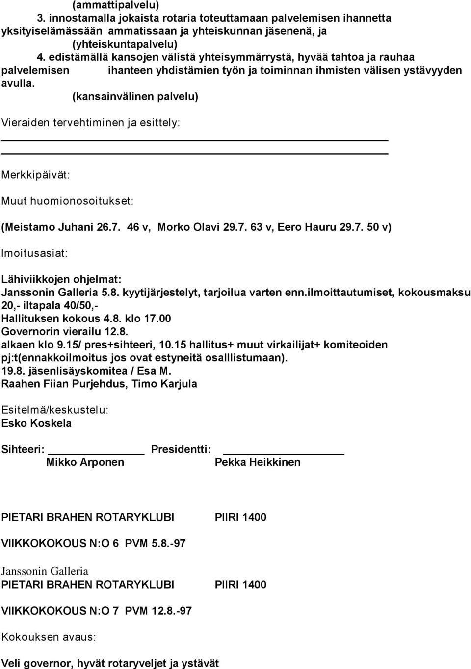 (kansainvälinen palvelu) Merkkipäivät: Muut huomionosoitukset: (Meistamo Juhani 26.7. 46 v, Morko Olavi 29.7. 63 v, Eero Hauru 29.7. 50 v) lmoitusasiat: Janssonin Galleria 5.8.