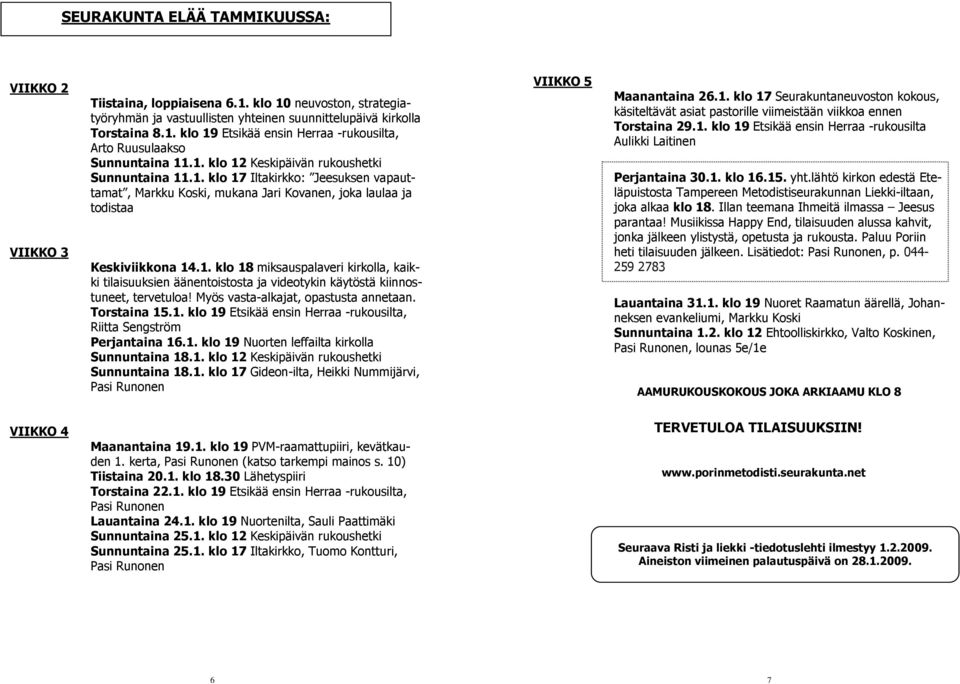 Myös vasta-alkajat, opastusta annetaan. Torstaina 15.1. klo 19 Etsikää ensin Herraa -rukousilta, Riitta Sengström Perjantaina 16.1. klo 19 Nuorten leffailta kirkolla Sunnuntaina 18.1. klo 12 Keskipäivän rukoushetki Sunnuntaina 18.