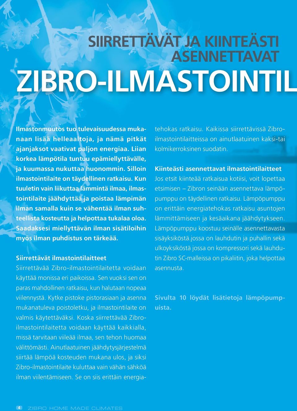 Kun tuuletin vain liikuttaa lämmintä ilmaa, ilmastointilaite jäähdyttää ja poistaa lämpimän ilman samalla kuin se vähentää ilman suhteellista kosteutta ja helpottaa tukalaa oloa.