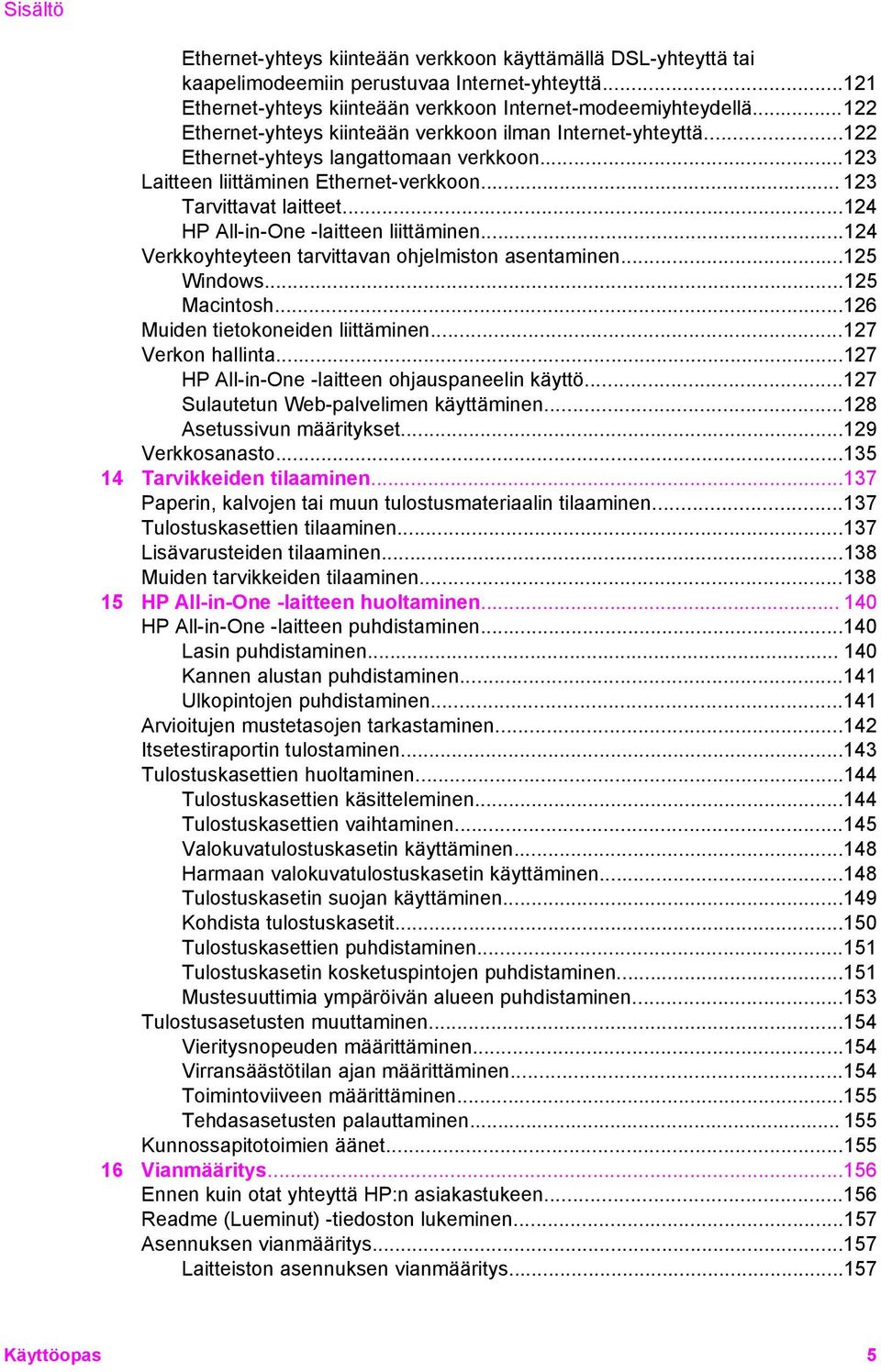 ..124 HP All-in-One -laitteen liittäminen...124 Verkkoyhteyteen tarvittavan ohjelmiston asentaminen...125 Windows...125 Macintosh...126 Muiden tietokoneiden liittäminen...127 Verkon hallinta.