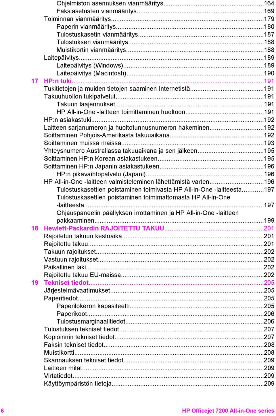 ..191 Takuuhuollon tukipalvelut...191 Takuun laajennukset...191 HP All-in-One -laitteen toimittaminen huoltoon...191 HP:n asiakastuki...192 Laitteen sarjanumeron ja huoltotunnusnumeron hakeminen.