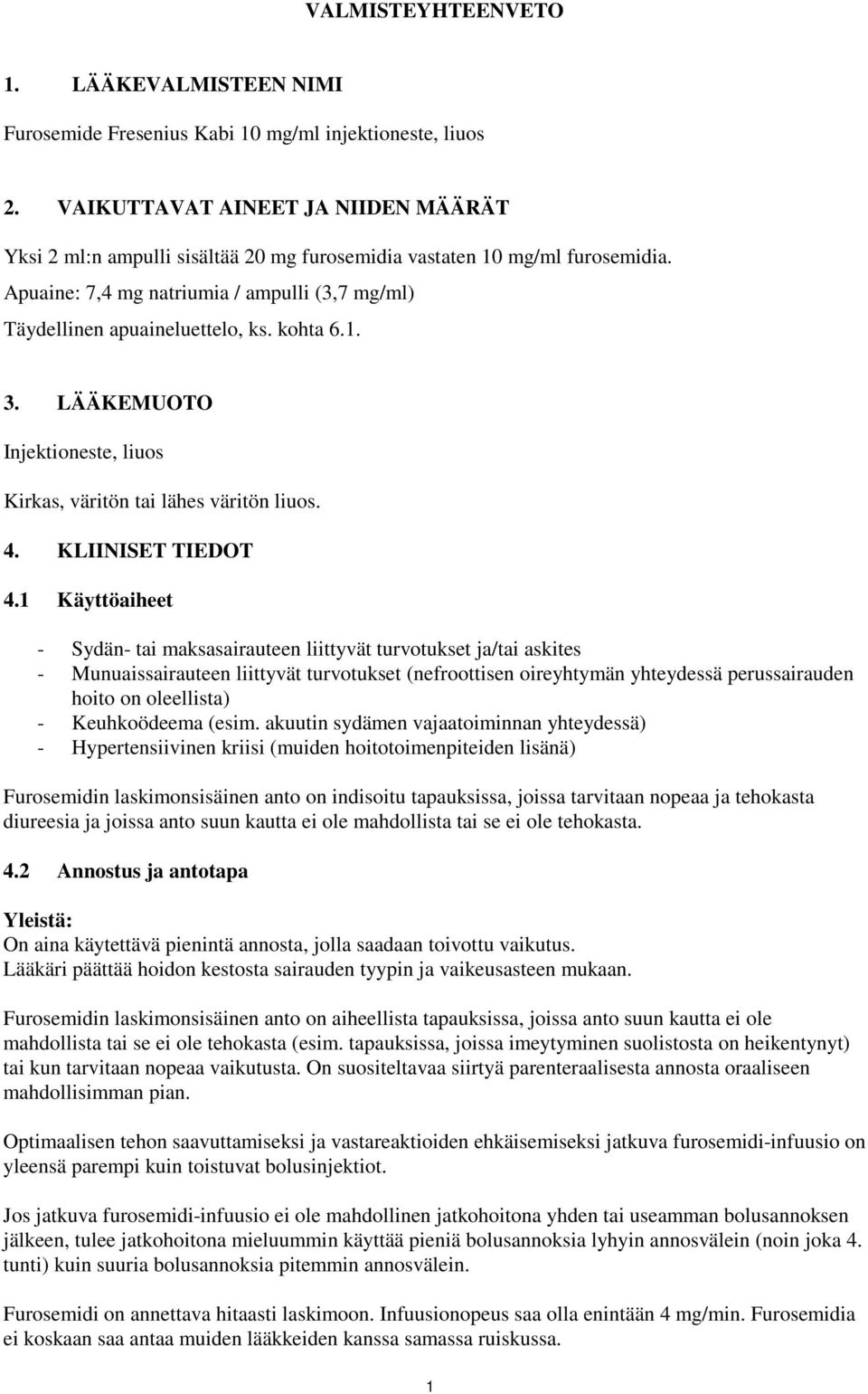 kohta 6.1. 3. LÄÄKEMUOTO Injektioneste, liuos Kirkas, väritön tai lähes väritön liuos. 4. KLIINISET TIEDOT 4.