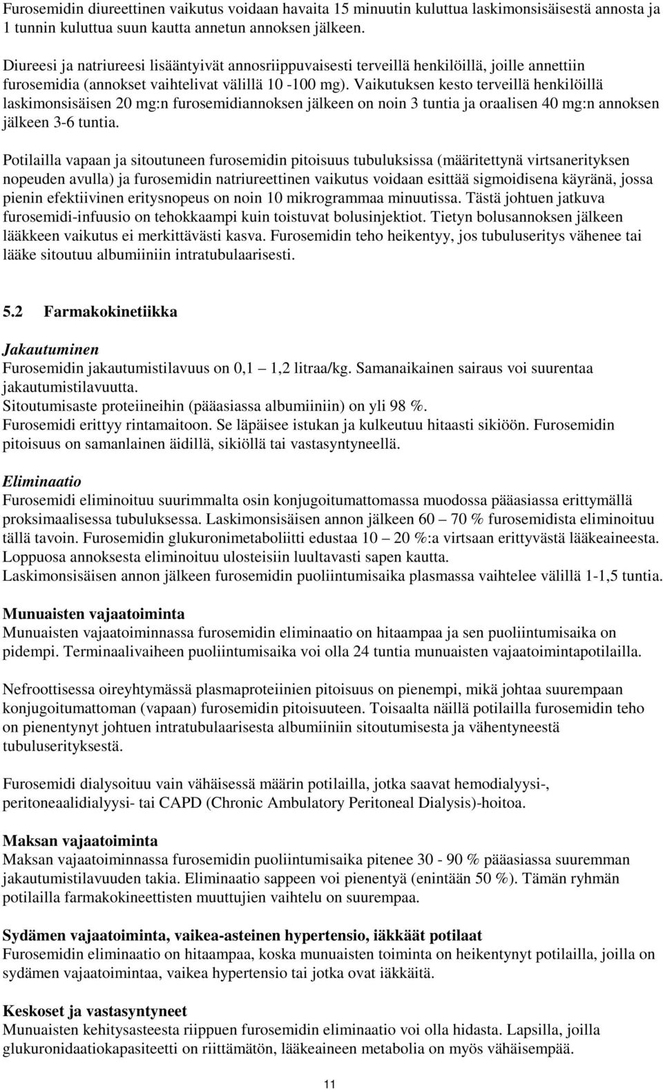 Vaikutuksen kesto terveillä henkilöillä laskimonsisäisen 20 mg:n furosemidiannoksen jälkeen on noin 3 tuntia ja oraalisen 40 mg:n annoksen jälkeen 3-6 tuntia.