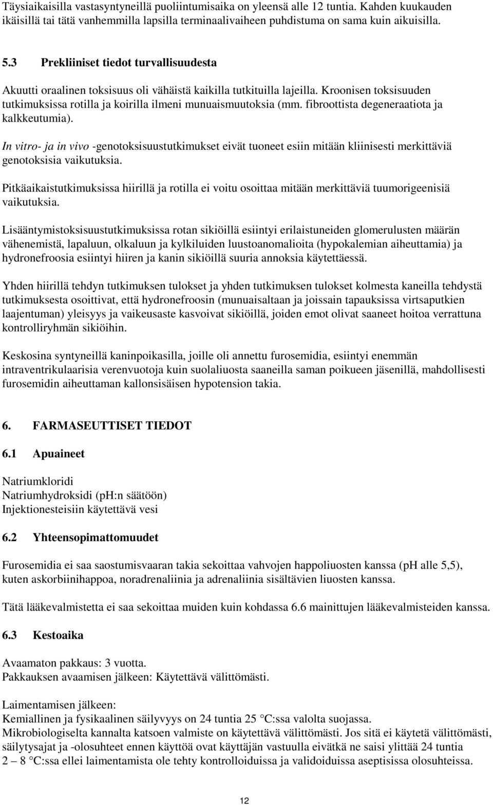 fibroottista degeneraatiota ja kalkkeutumia). In vitro- ja in vivo -genotoksisuustutkimukset eivät tuoneet esiin mitään kliinisesti merkittäviä genotoksisia vaikutuksia.