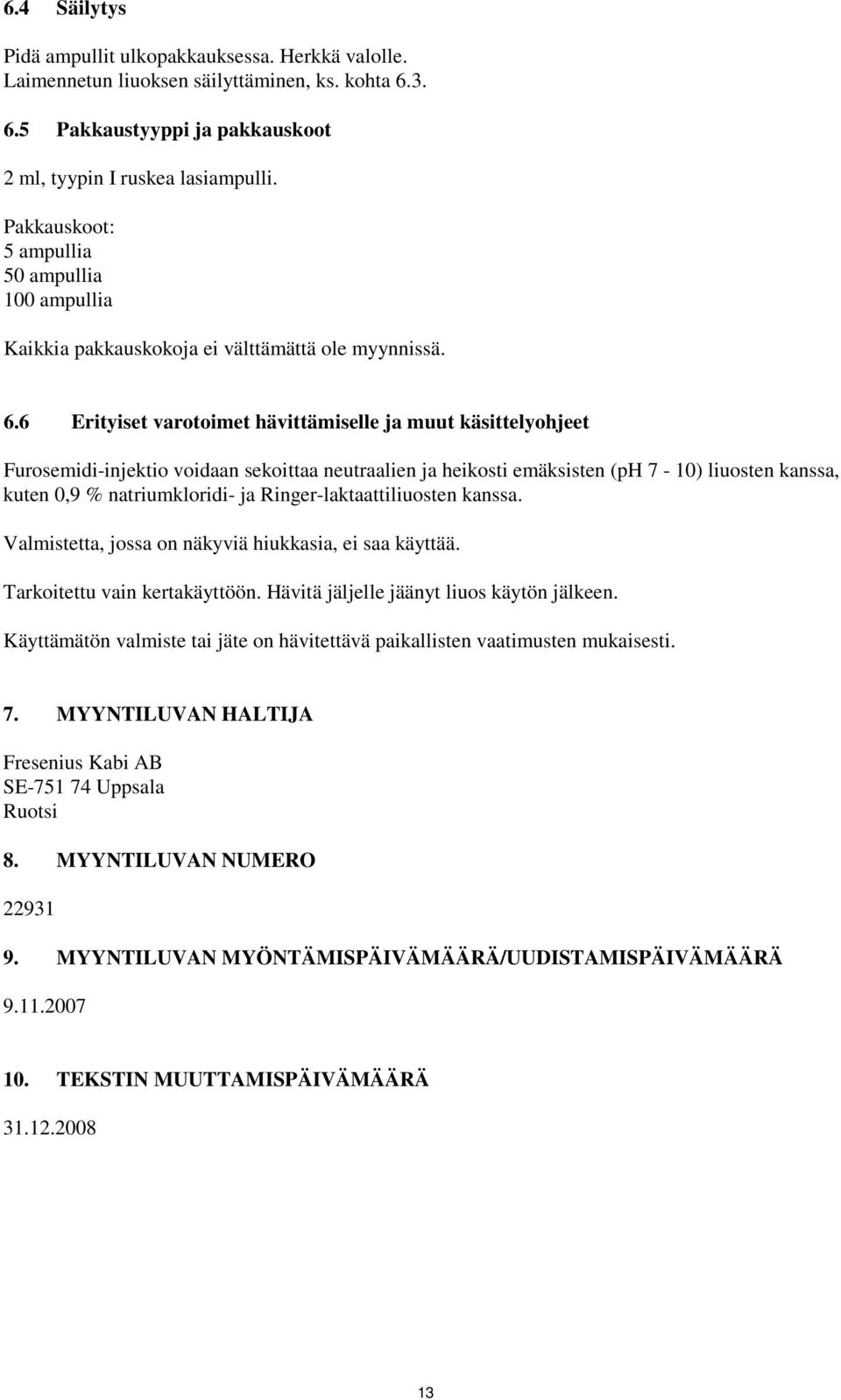 6 Erityiset varotoimet hävittämiselle ja muut käsittelyohjeet Furosemidi-injektio voidaan sekoittaa neutraalien ja heikosti emäksisten (ph 7-10) liuosten kanssa, kuten 0,9 % natriumkloridi- ja