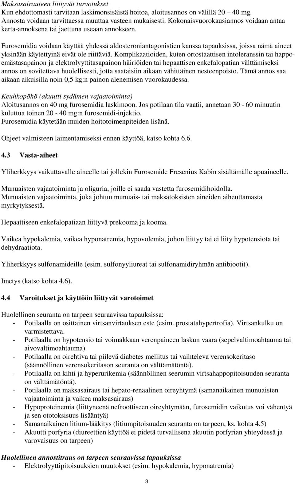 Furosemidia voidaan käyttää yhdessä aldosteroniantagonistien kanssa tapauksissa, joissa nämä aineet yksinään käytettyinä eivät ole riittäviä.