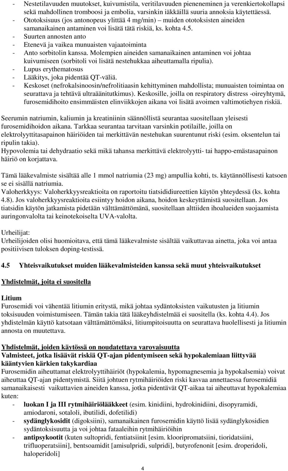 - Suurten annosten anto - Etenevä ja vaikea munuaisten vajaatoiminta - Anto sorbitolin kanssa.