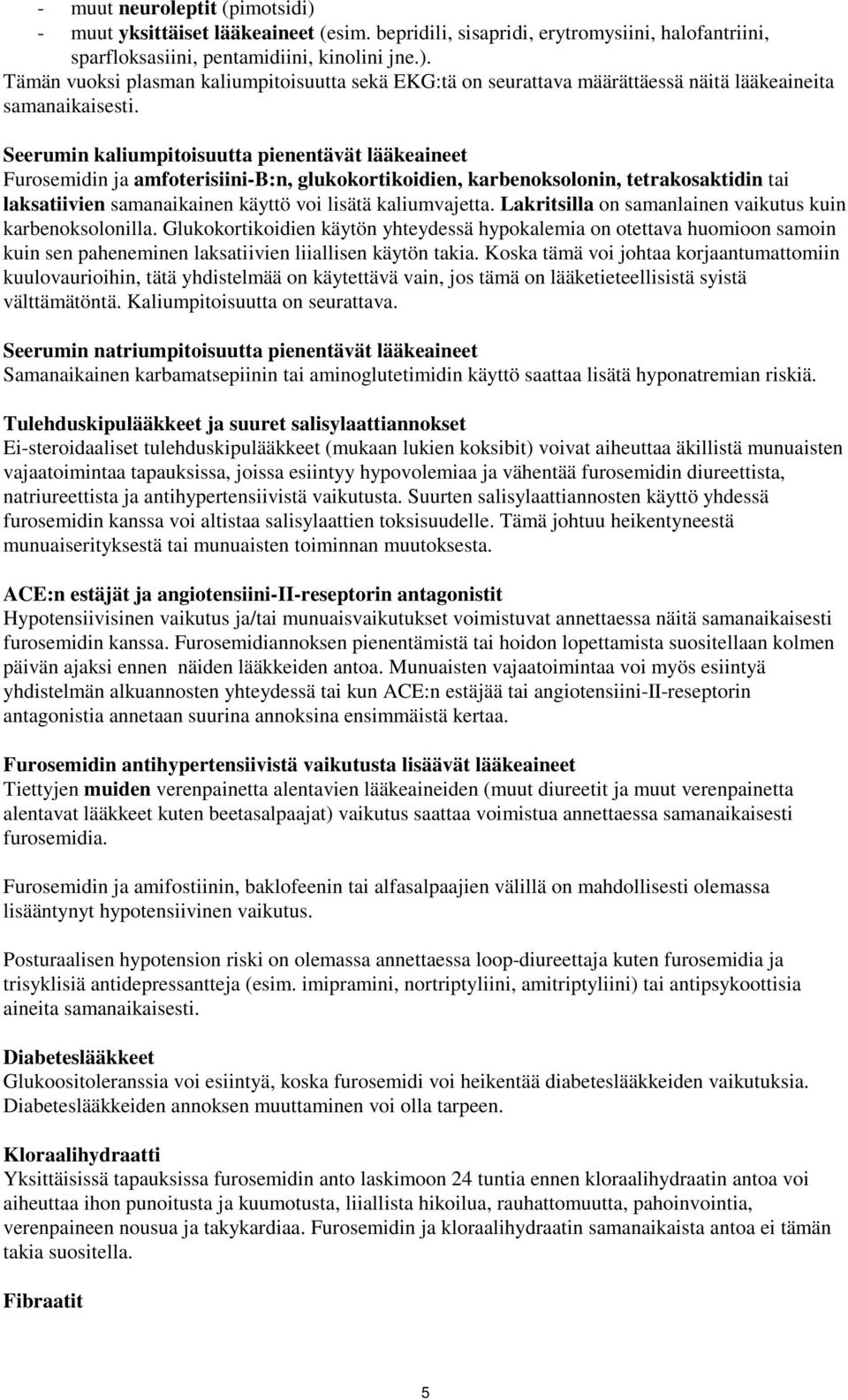 Lakritsilla on samanlainen vaikutus kuin karbenoksolonilla. Glukokortikoidien käytön yhteydessä hypokalemia on otettava huomioon samoin kuin sen paheneminen laksatiivien liiallisen käytön takia.