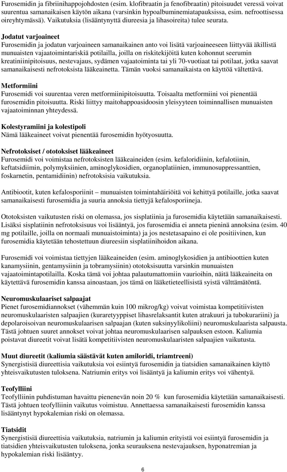 Jodatut varjoaineet Furosemidin ja jodatun varjoaineen samanaikainen anto voi lisätä varjoaineeseen liittyvää äkillistä munuaisten vajaatoimintariskiä potilailla, joilla on riskitekijöitä kuten