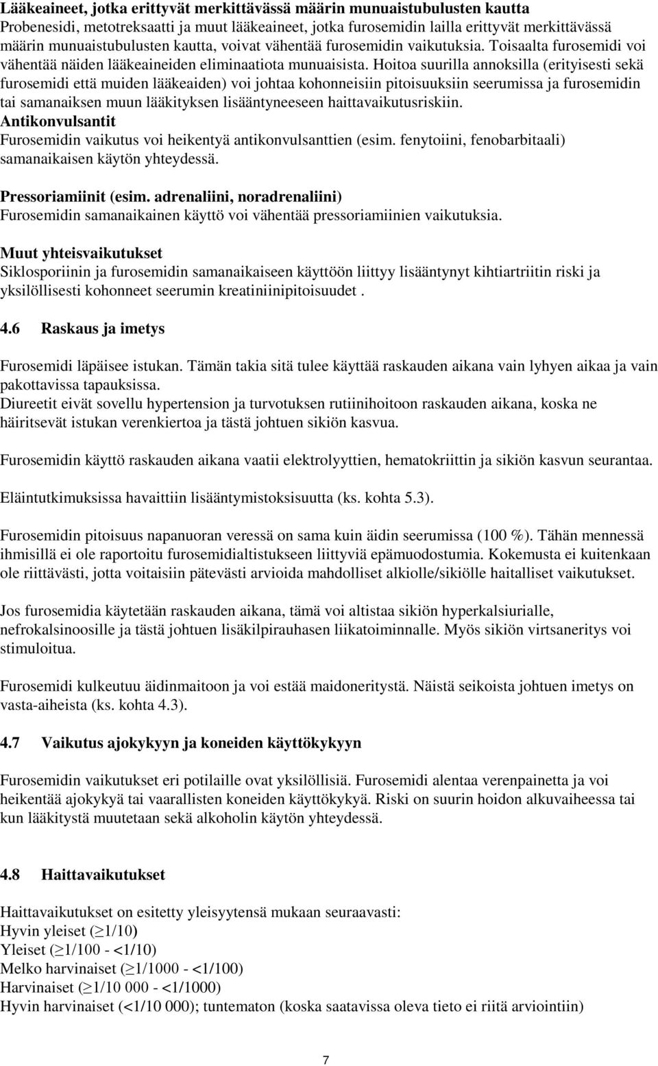 Hoitoa suurilla annoksilla (erityisesti sekä furosemidi että muiden lääkeaiden) voi johtaa kohonneisiin pitoisuuksiin seerumissa ja furosemidin tai samanaiksen muun lääkityksen lisääntyneeseen