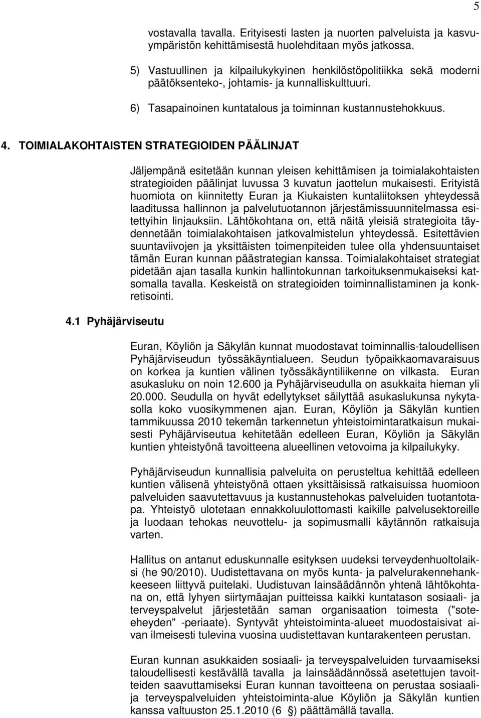 TOIMIALAKOHTAISTEN STRATEGIOIDEN PÄÄLINJAT 4.1 Pyhäjärviseutu Jäljempänä esitetään kunnan yleisen kehittämisen ja toimialakohtaisten strategioiden päälinjat luvussa 3 kuvatun jaottelun mukaisesti.