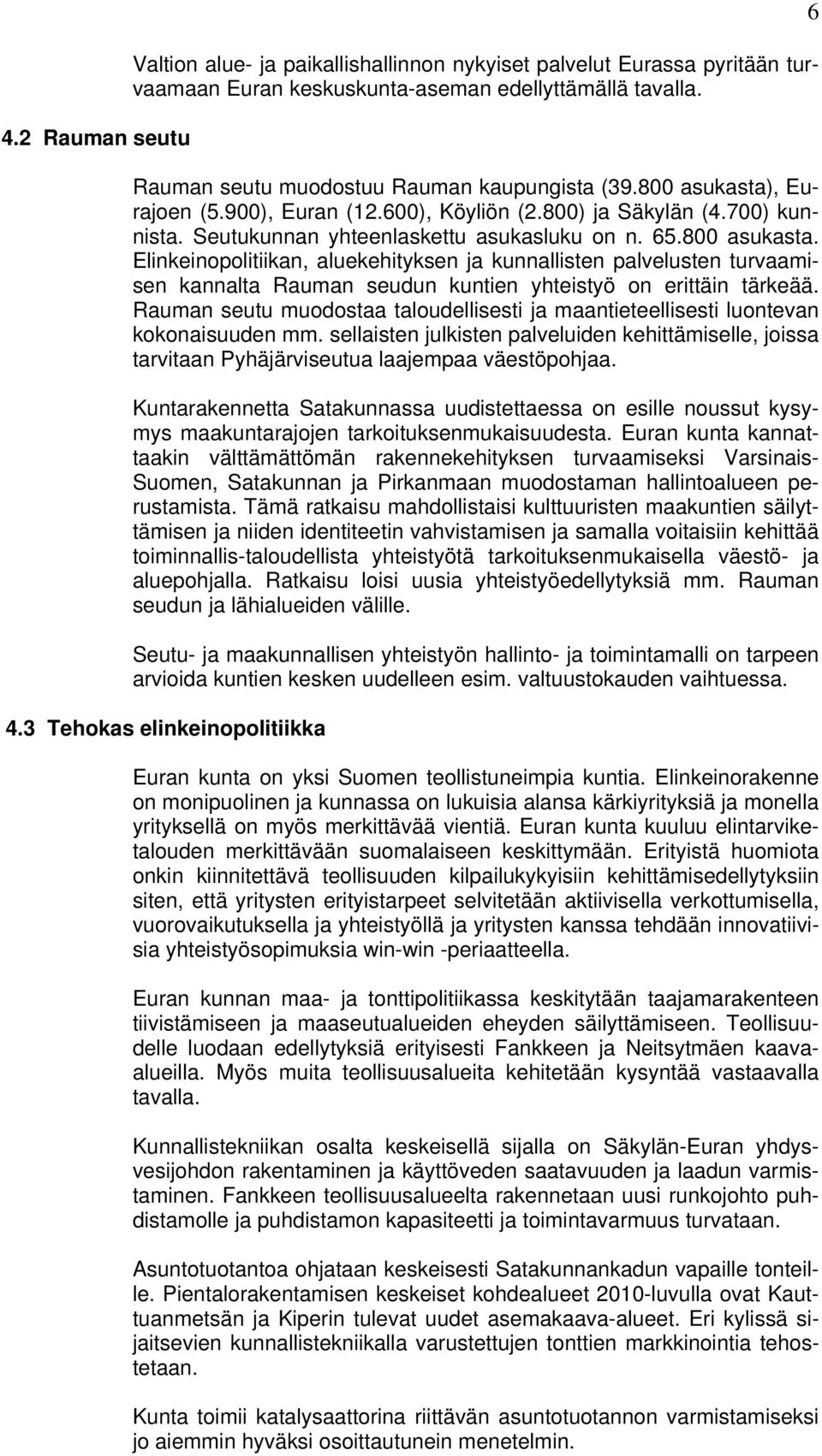 Rauman seutu muodostaa taloudellisesti ja maantieteellisesti luontevan kokonaisuuden mm. sellaisten julkisten palveluiden kehittämiselle, joissa tarvitaan Pyhäjärviseutua laajempaa väestöpohjaa.