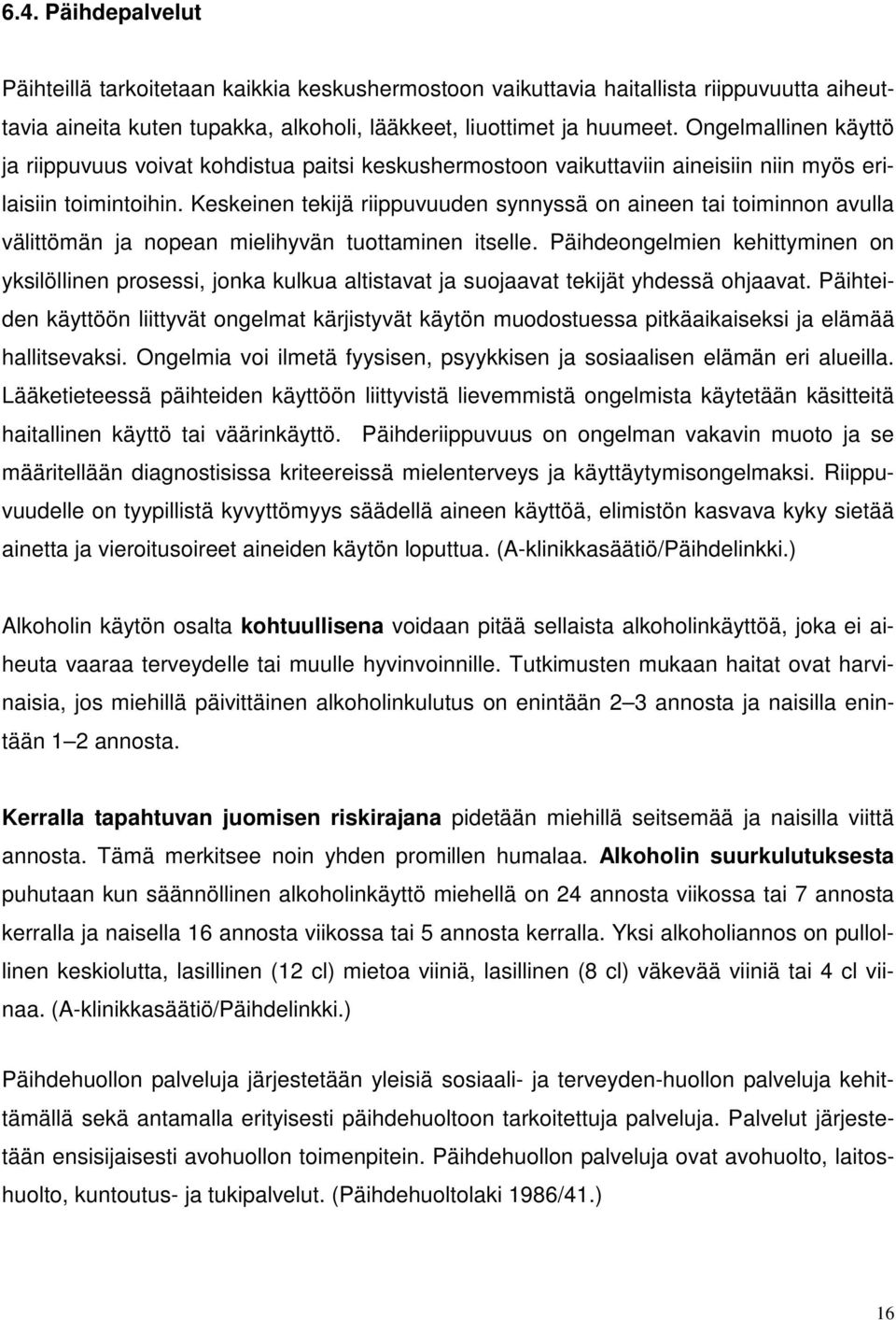 Keskeinen tekijä riippuvuuden synnyssä on aineen tai toiminnon avulla välittömän ja nopean mielihyvän tuottaminen itselle.