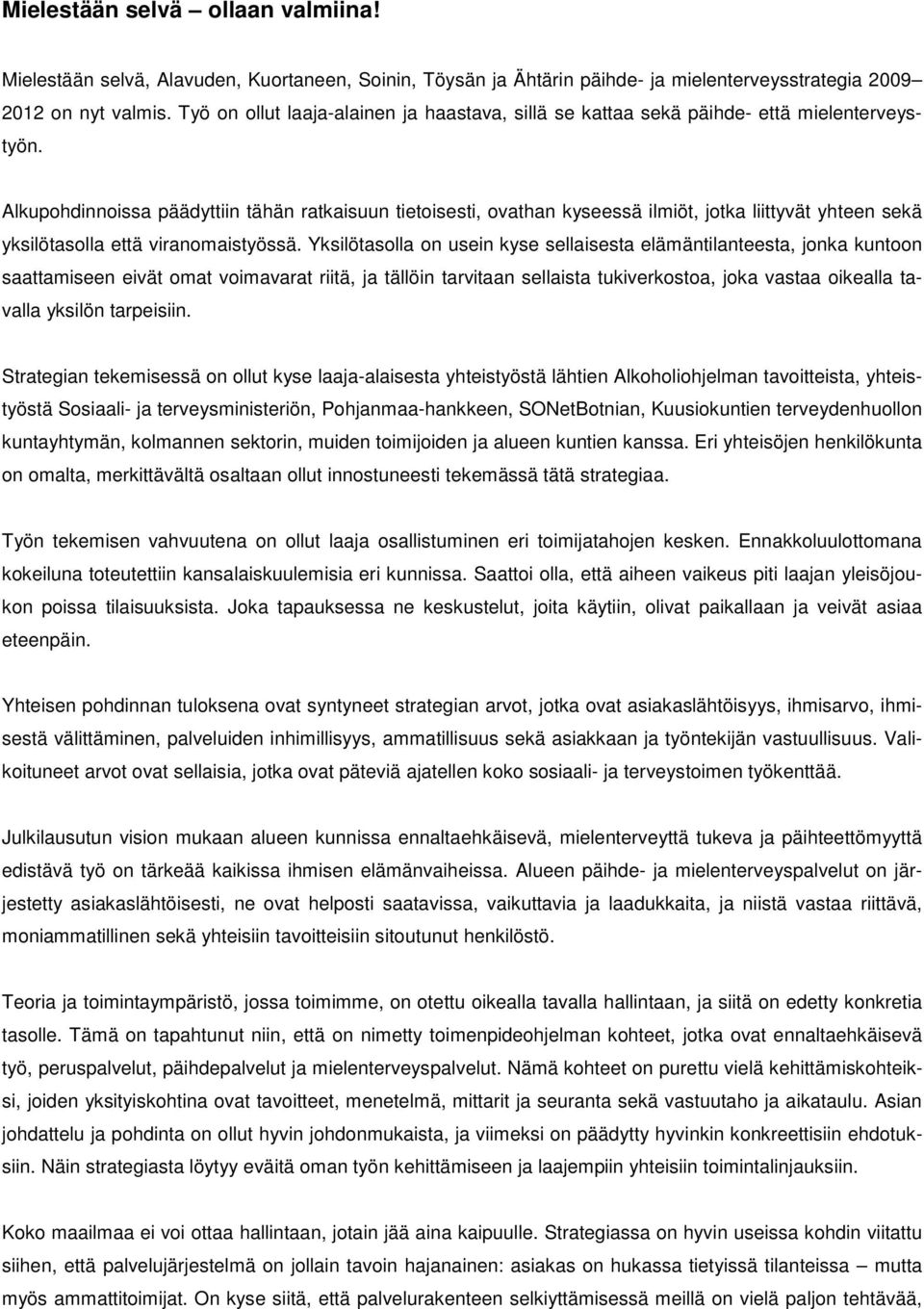 Alkupohdinnoissa päädyttiin tähän ratkaisuun tietoisesti, ovathan kyseessä ilmiöt, jotka liittyvät yhteen sekä yksilötasolla että viranomaistyössä.