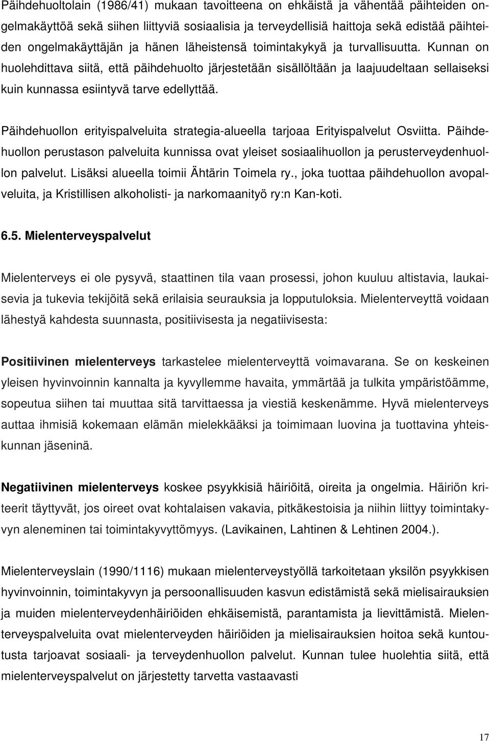 Päihdehuollon erityispalveluita strategia-alueella tarjoaa Erityispalvelut Osviitta. Päihdehuollon perustason palveluita kunnissa ovat yleiset sosiaalihuollon ja perusterveydenhuollon palvelut.