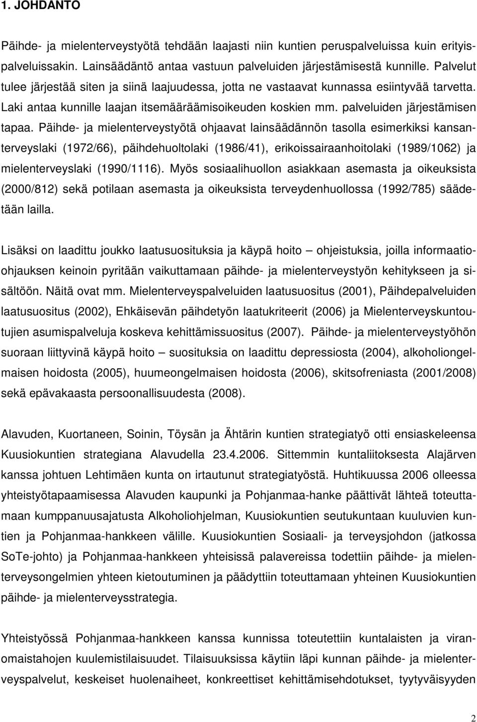 Päihde- ja mielenterveystyötä ohjaavat lainsäädännön tasolla esimerkiksi kansanterveyslaki (1972/66), päihdehuoltolaki (1986/41), erikoissairaanhoitolaki (1989/1062) ja mielenterveyslaki (1990/1116).