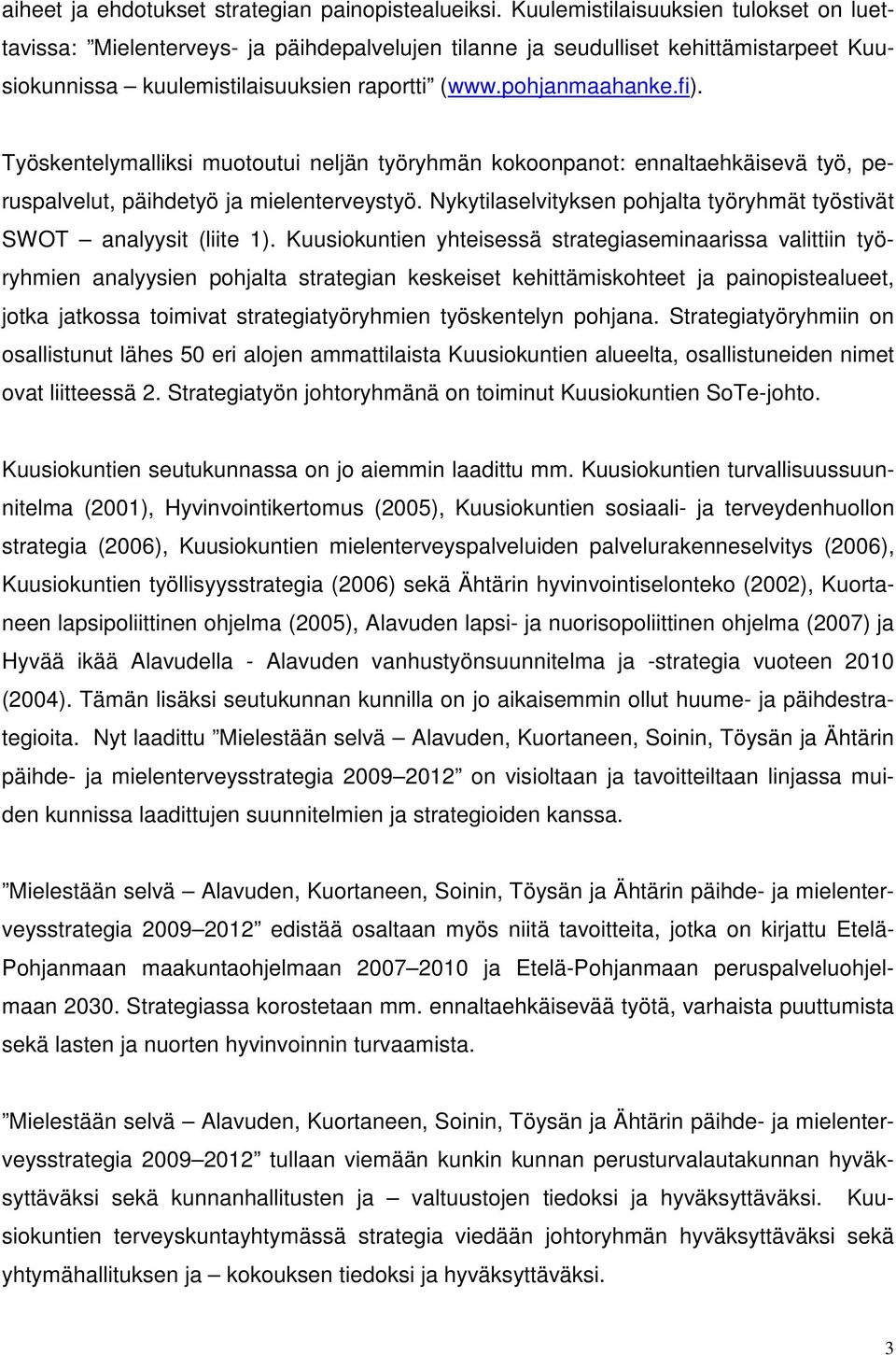 Työskentelymalliksi muotoutui neljän työryhmän kokoonpanot: ennaltaehkäisevä työ, peruspalvelut, päihdetyö ja mielenterveystyö.