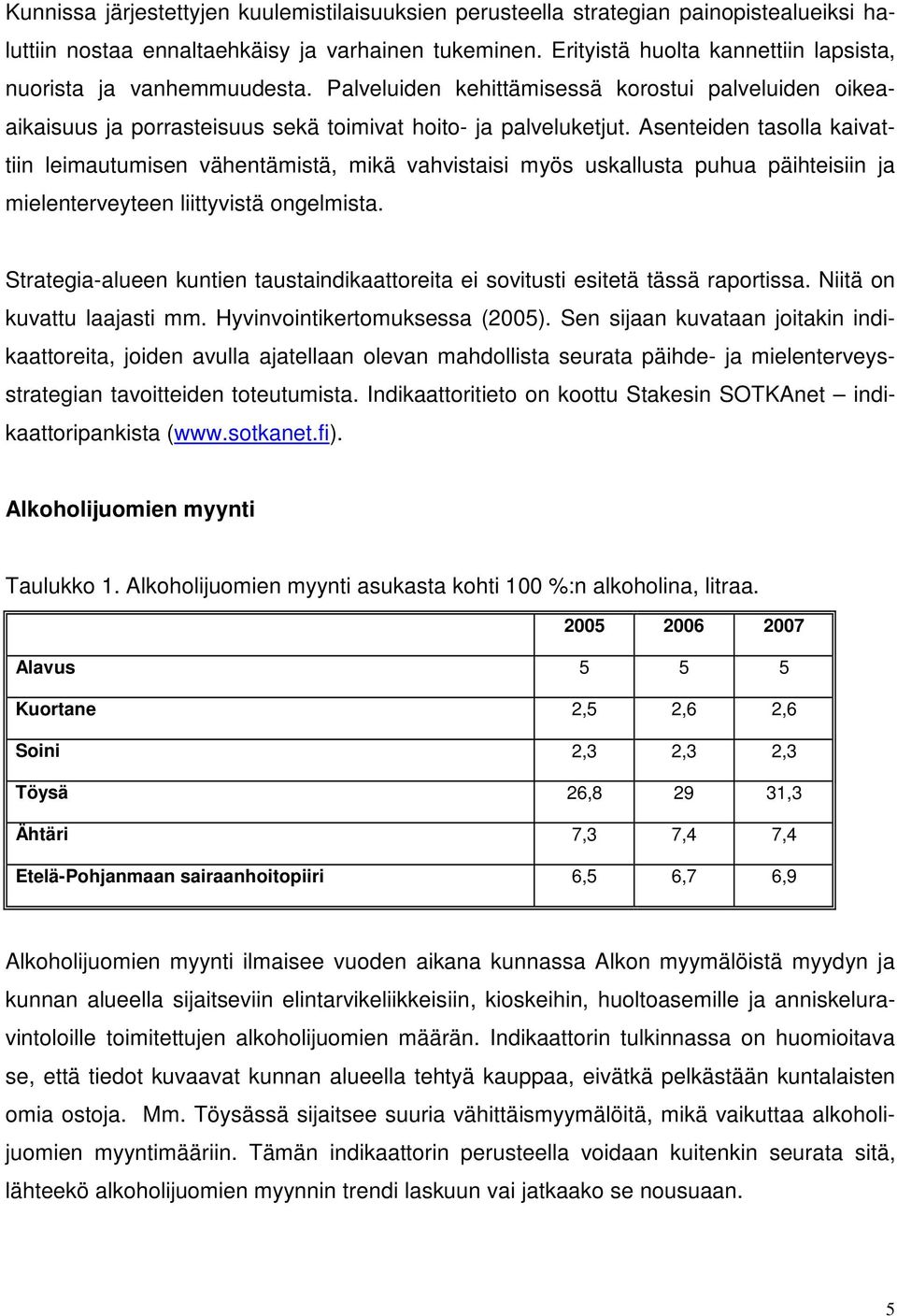 Asenteiden tasolla kaivattiin leimautumisen vähentämistä, mikä vahvistaisi myös uskallusta puhua päihteisiin ja mielenterveyteen liittyvistä ongelmista.