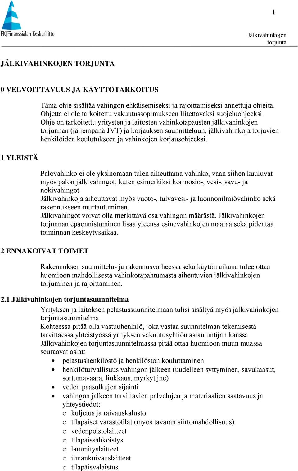 Ohje on tarkoitettu yritysten ja laitosten vahinkotapausten jälkivahinkojen torjunnan (jäljempänä JVT) ja korjauksen suunnitteluun, jälkivahinkoja torjuvien henkilöiden koulutukseen ja vahinkojen