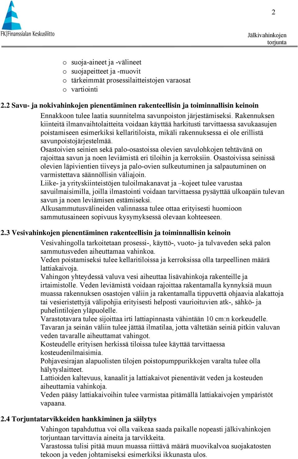 Rakennuksen kiinteitä ilmanvaihtolaitteita voidaan käyttää harkitusti tarvittaessa savukaasujen poistamiseen esimerkiksi kellaritiloista, mikäli rakennuksessa ei ole erillistä savunpoistojärjestelmää.