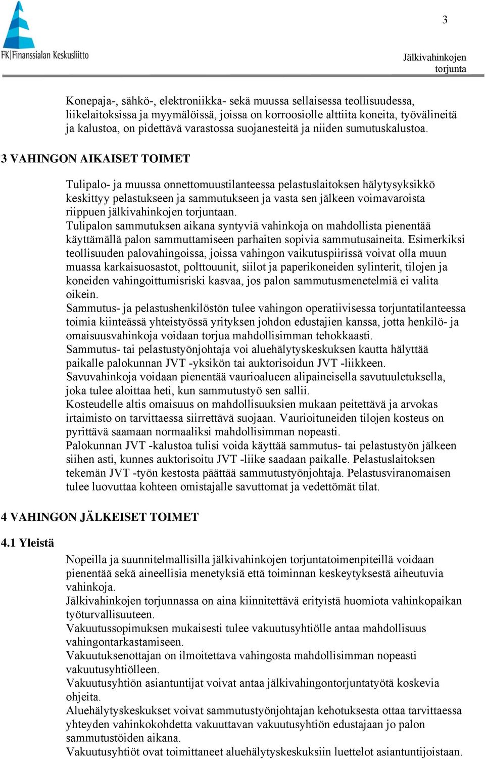 3 VAHINGON AIKAISET TOIMET Tulipalo- ja muussa onnettomuustilanteessa pelastuslaitoksen hälytysyksikkö keskittyy pelastukseen ja sammutukseen ja vasta sen jälkeen voimavaroista riippuen