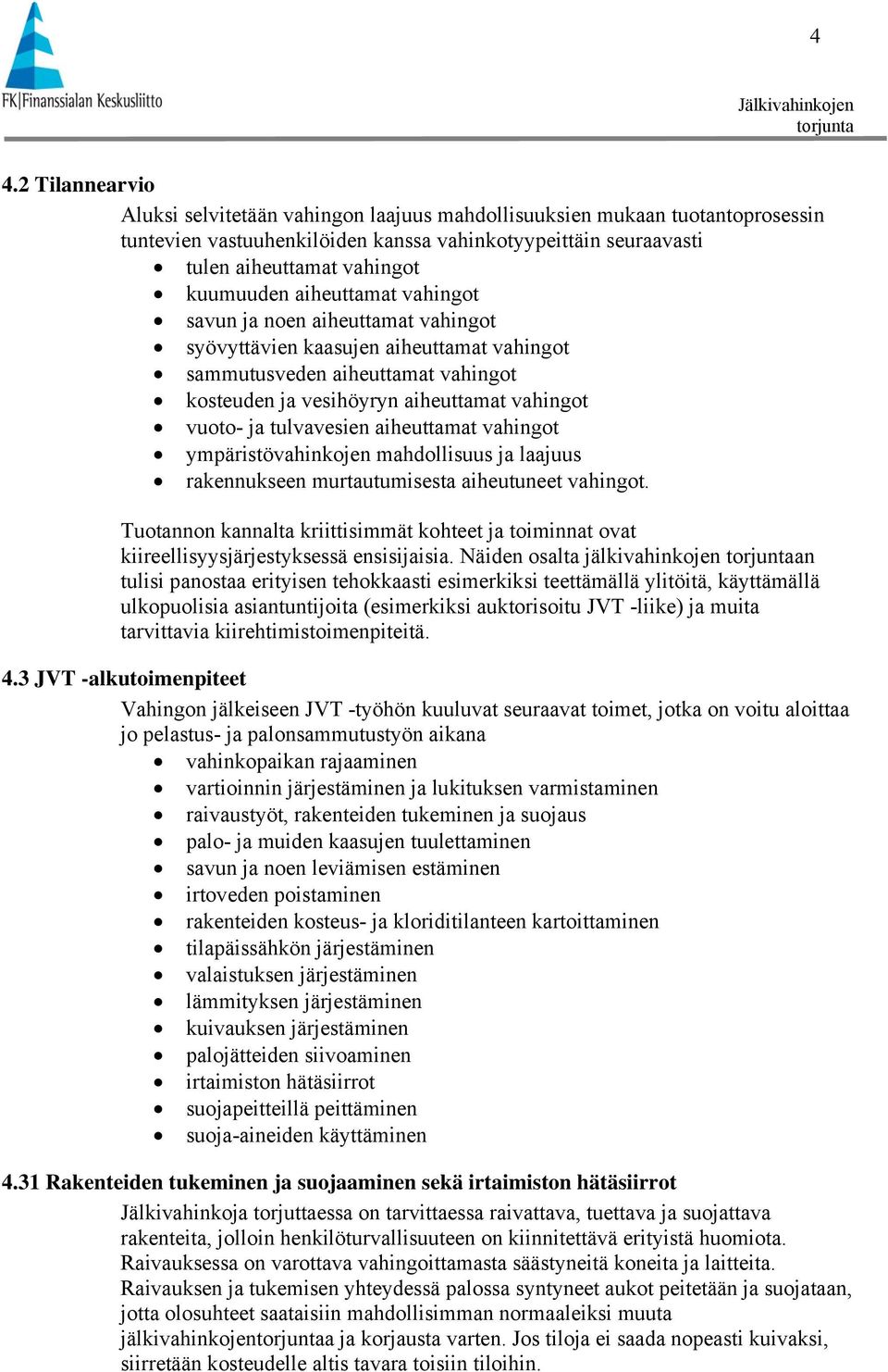 tulvavesien aiheuttamat vahingot ympäristövahinkojen mahdollisuus ja laajuus rakennukseen murtautumisesta aiheutuneet vahingot.