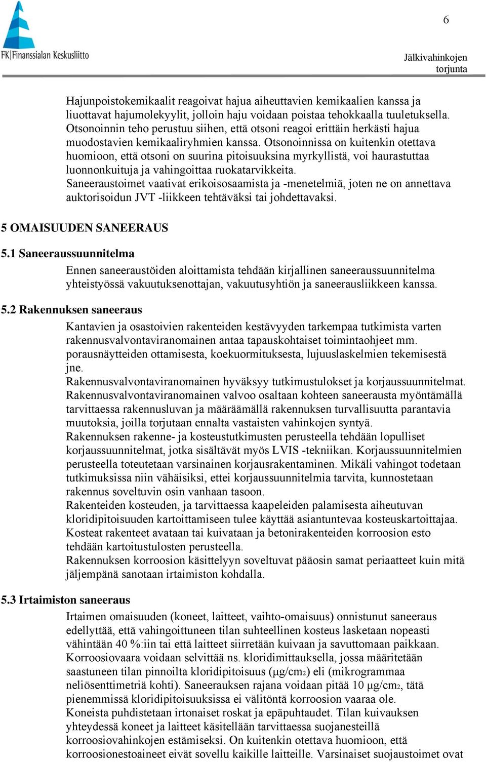 Otsonoinnissa on kuitenkin otettava huomioon, että otsoni on suurina pitoisuuksina myrkyllistä, voi haurastuttaa luonnonkuituja ja vahingoittaa ruokatarvikkeita.