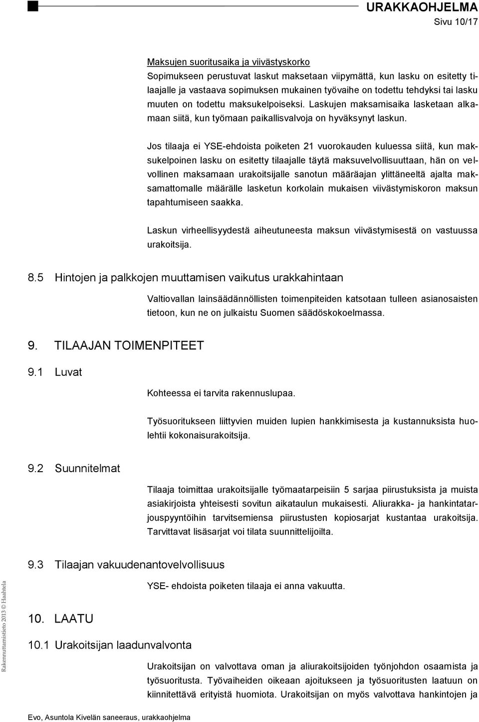 Jos tilaaja ei YSE-ehdoista poiketen 21 vuorokauden kuluessa siitä, kun maksukelpoinen lasku on esitetty tilaajalle täytä maksuvelvollisuuttaan, hän on velvollinen maksamaan urakoitsijalle sanotun